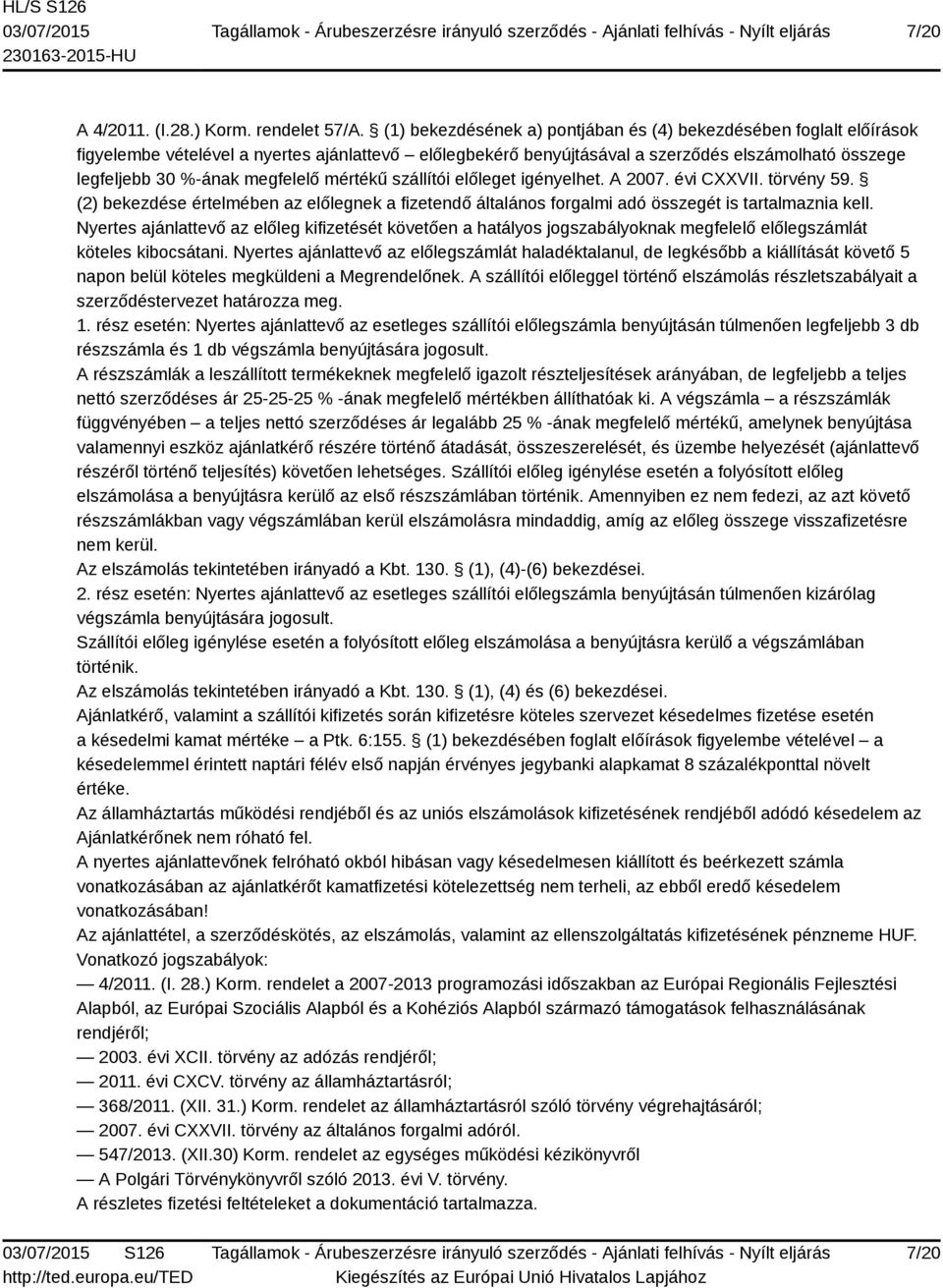 megfelelő mértékű szállítói előleget igényelhet. A 2007. évi CXXVII. törvény 59. (2) bekezdése értelmében az előlegnek a fizetendő általános forgalmi adó összegét is tartalmaznia kell.