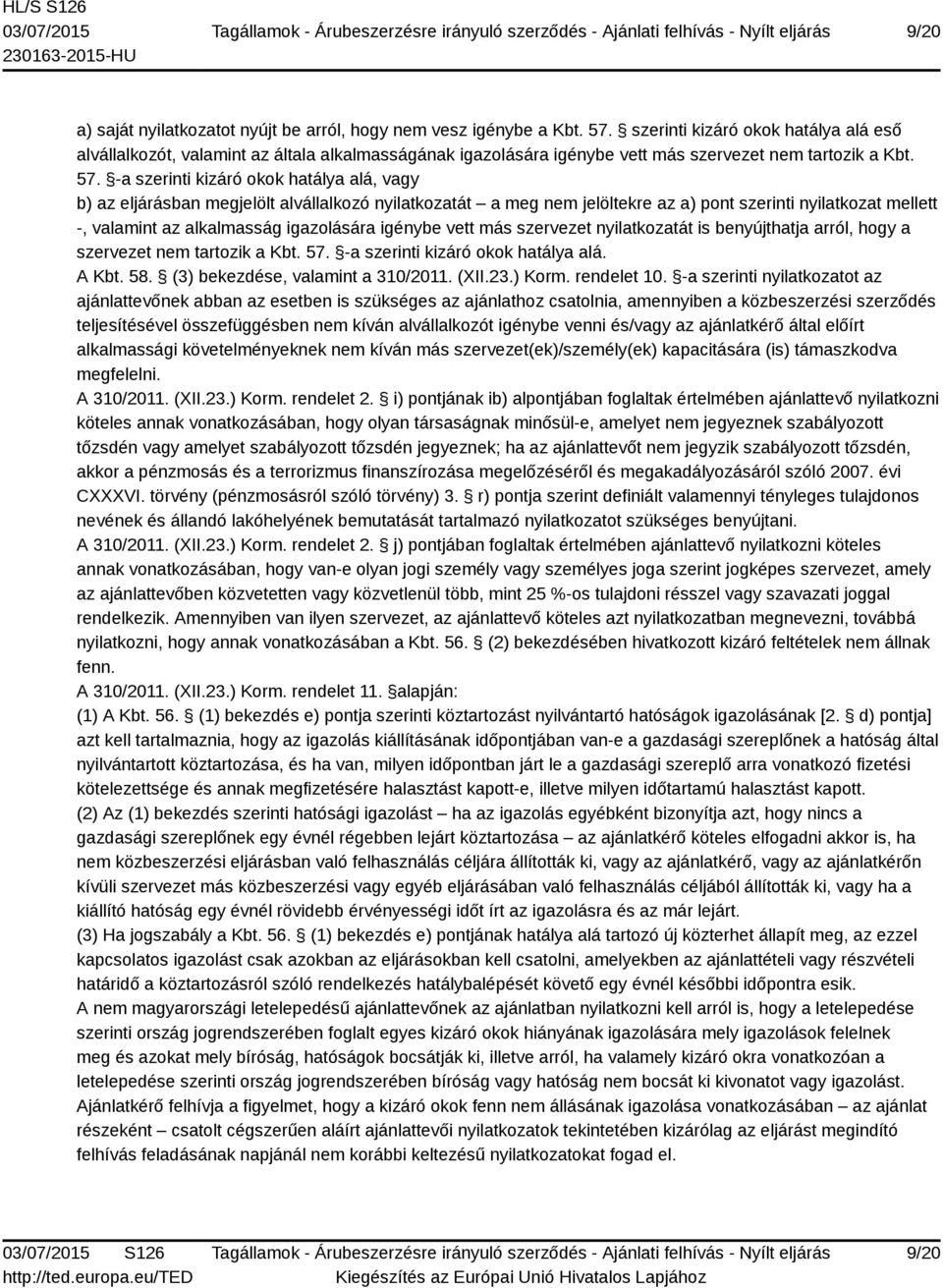 -a szerinti kizáró okok hatálya alá, vagy b) az eljárásban megjelölt alvállalkozó nyilatkozatát a meg nem jelöltekre az a) pont szerinti nyilatkozat mellett -, valamint az alkalmasság igazolására