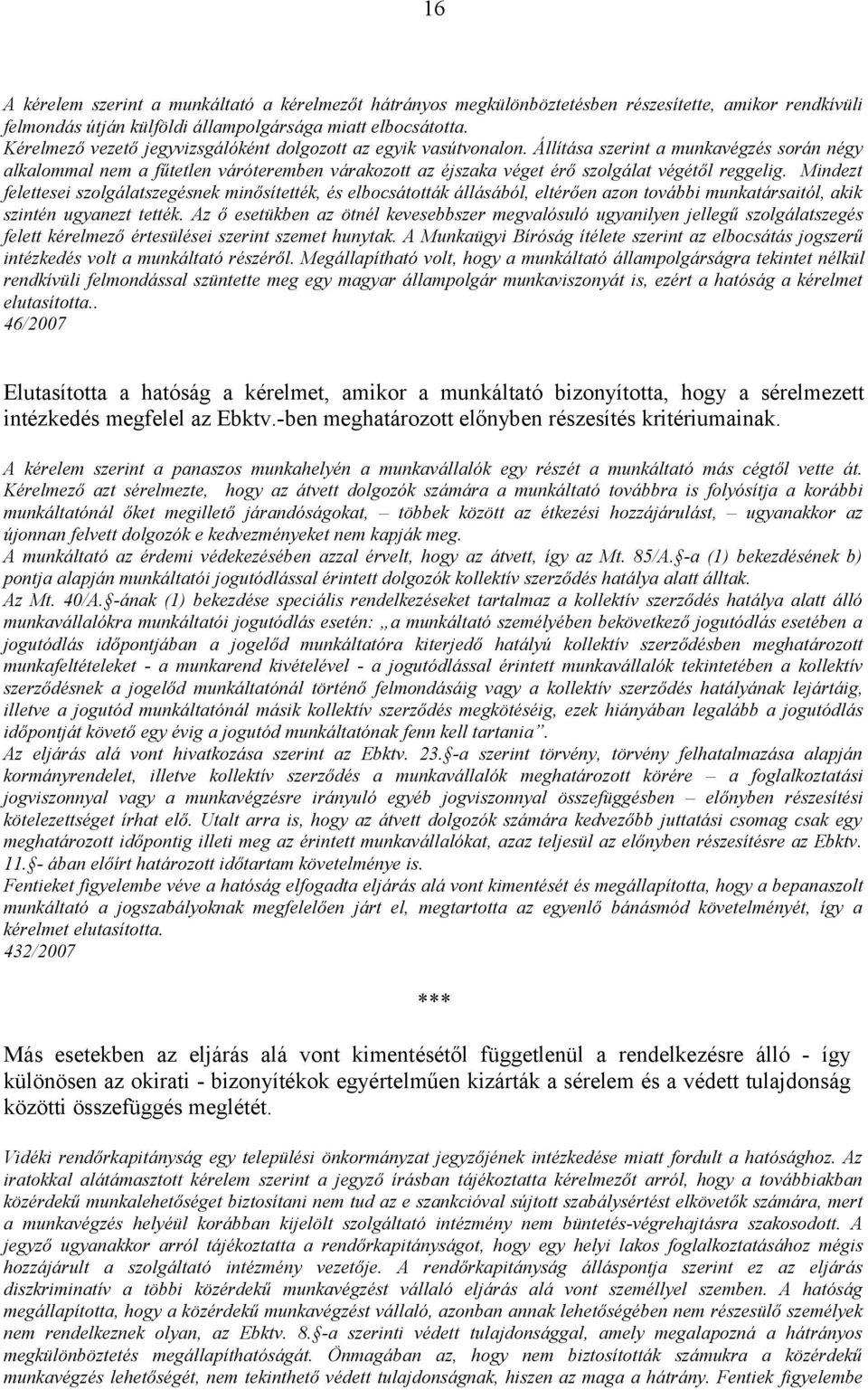 Állítása szerint a munkavégzés során négy alkalommal nem a fűtetlen váróteremben várakozott az éjszaka véget érő szolgálat végétől reggelig.