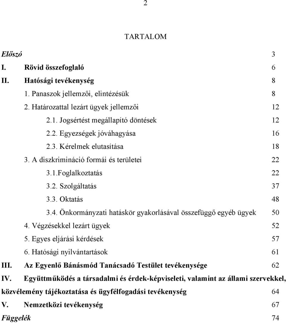 3.4. Önkormányzati hatáskör gyakorlásával összefüggő egyéb ügyek 50 4. Végzésekkel lezárt ügyek 52 5. Egyes eljárási kérdések 57 6. Hatósági nyilvántartások 61 III.