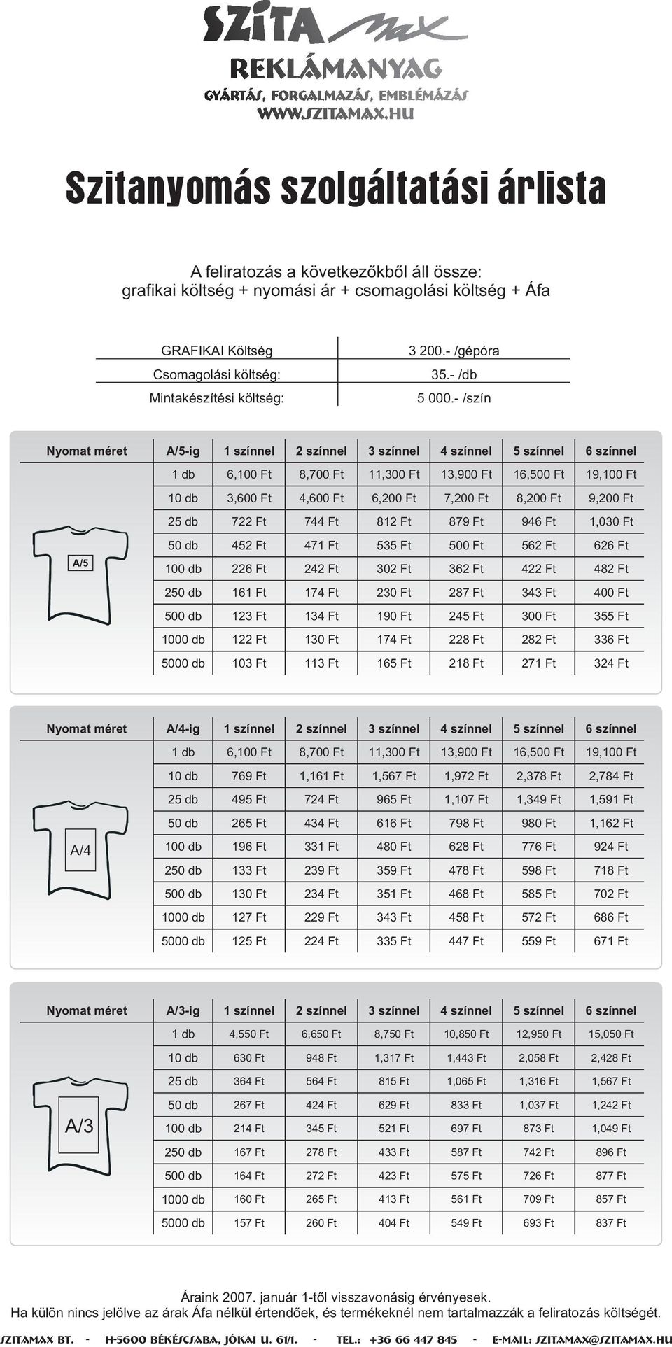 - /szín Nyomat méret A/5-ig 1 színnel 2 színnel 3 színnel 4 színnel 5 színnel 6 színnel 1 db 6,100 Ft 8,700 Ft 11,300 Ft 13,900 Ft 16,500 Ft 19,100 Ft 10 db 3,600 Ft 4,600 Ft 6,200 Ft 7,200 Ft 8,200