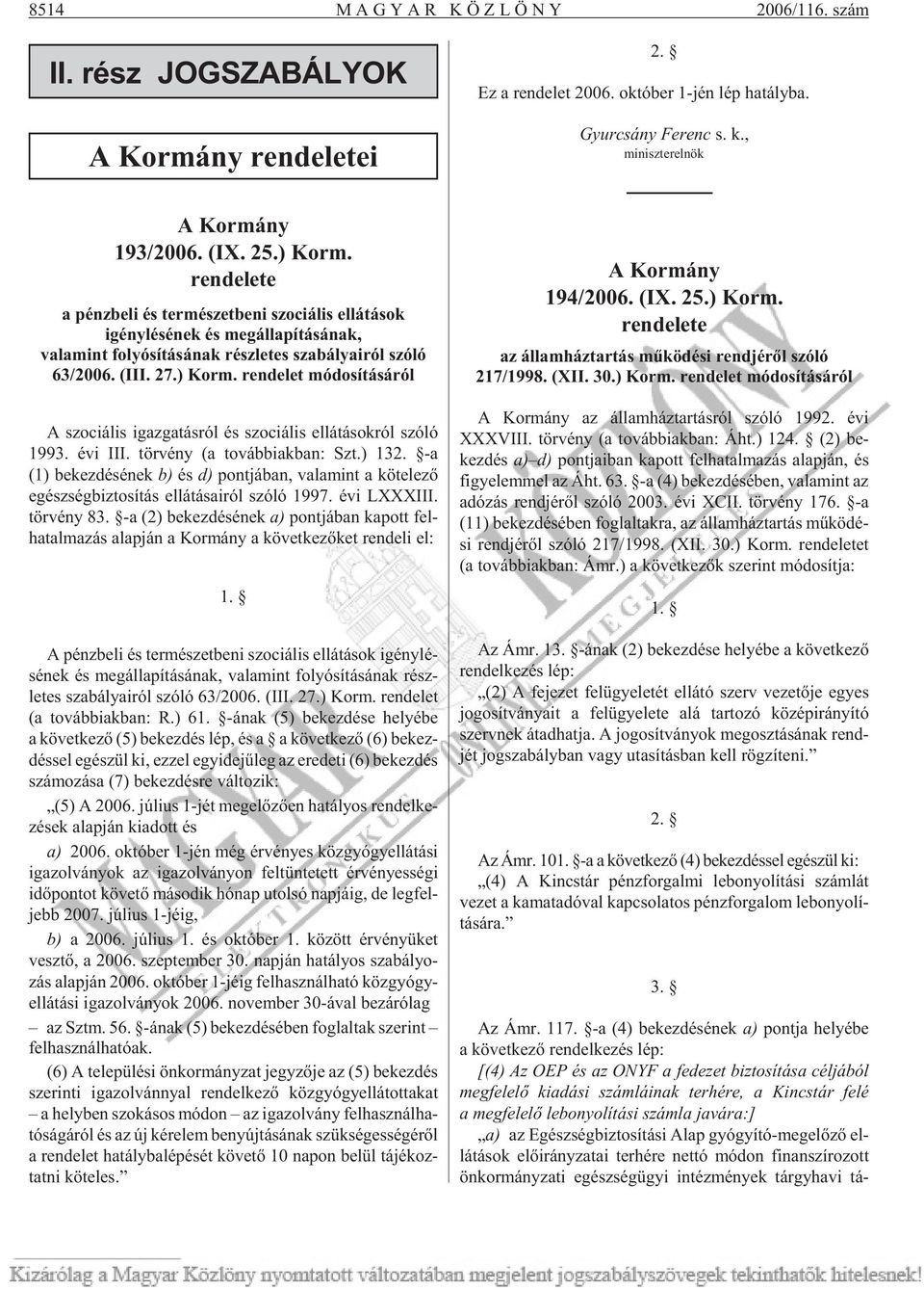 rendelete a pénzbeli és természetbeni szociális ellátások igénylésének és megállapításának, valamint folyósításának részletes szabályairól szóló 63/2006. (III. 27.) Korm.