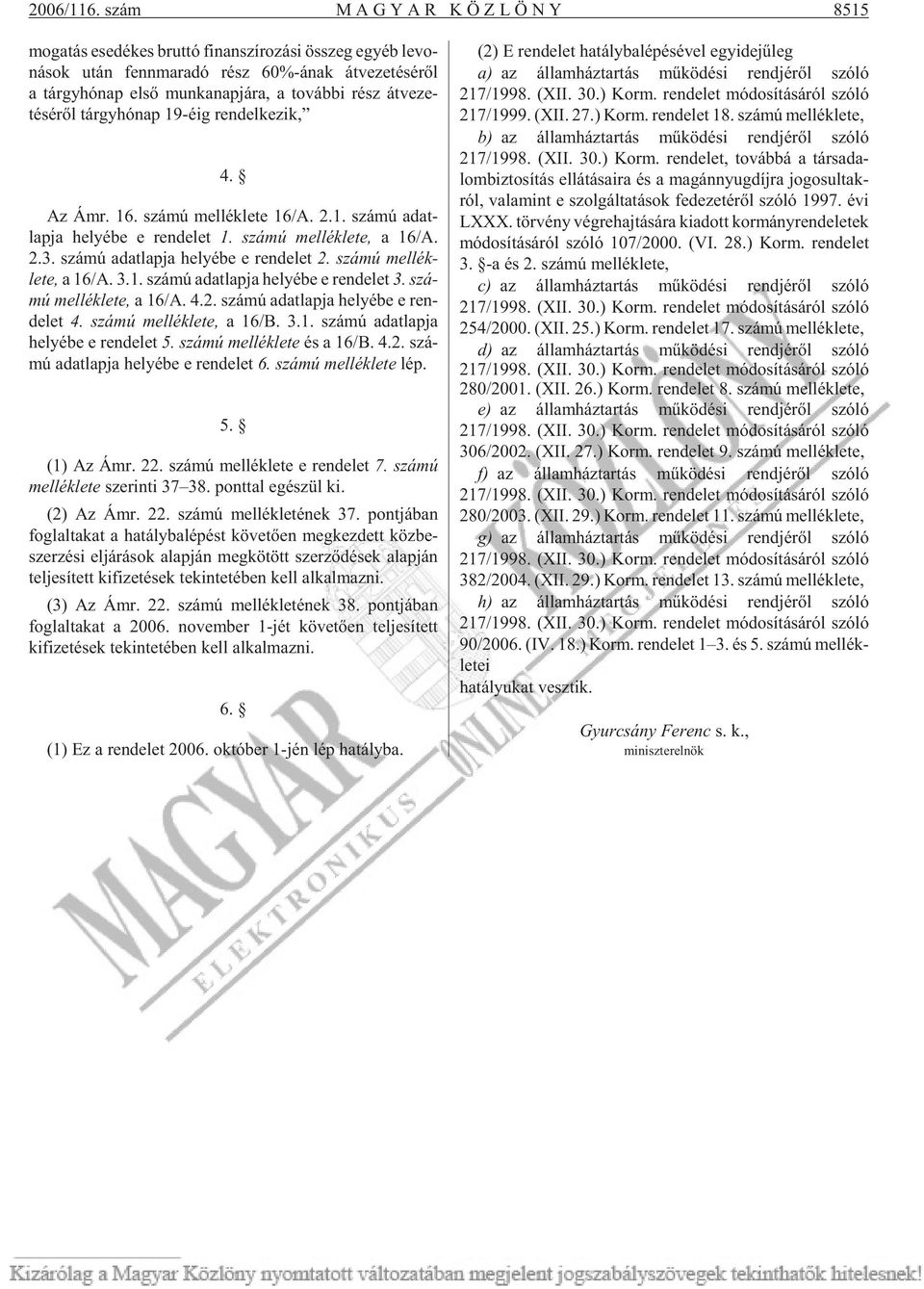 ra, a to váb bi rész átveze - tésérõl tárgy hó nap 19-éig ren del ke zik, 4. Az Ámr. 16. szá mú mel lék le te 16/A. 2.1. szá mú adat - lap ja he lyé be e ren de let 1. szá mú mel lék le te, a 16/A. 2.3.