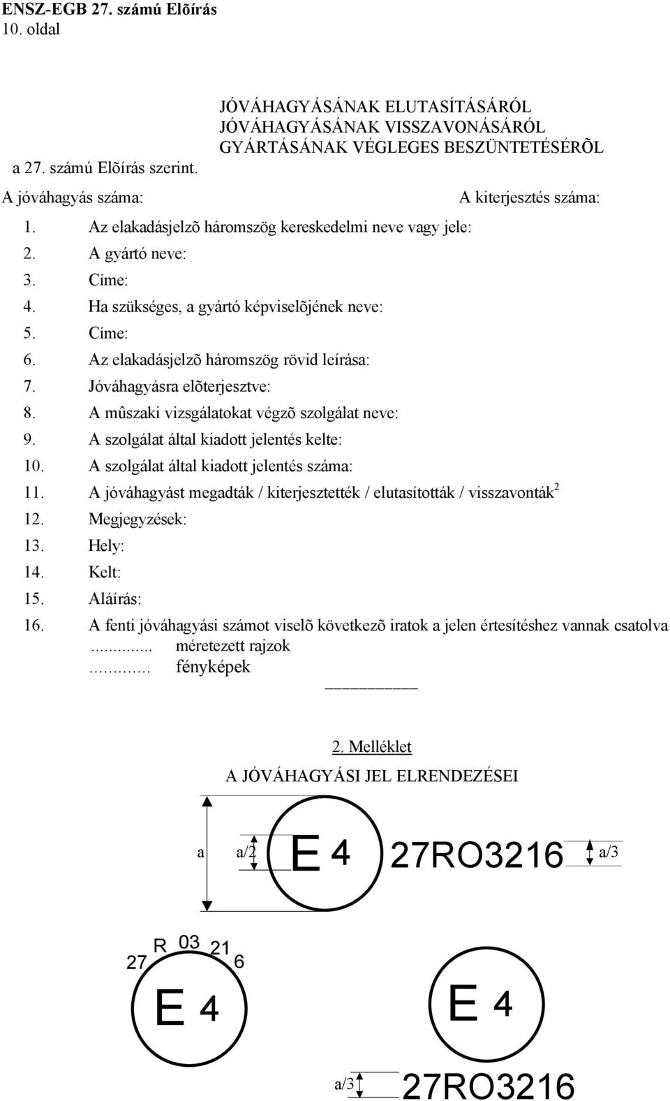 Jóváhagyásra elõterjesztve: 8. A mûszaki vizsgálatokat végzõ szolgálat neve: 9. A szolgálat által kiadott jelentés kelte: 10. A szolgálat által kiadott jelentés száma: A kiterjesztés száma: 11.