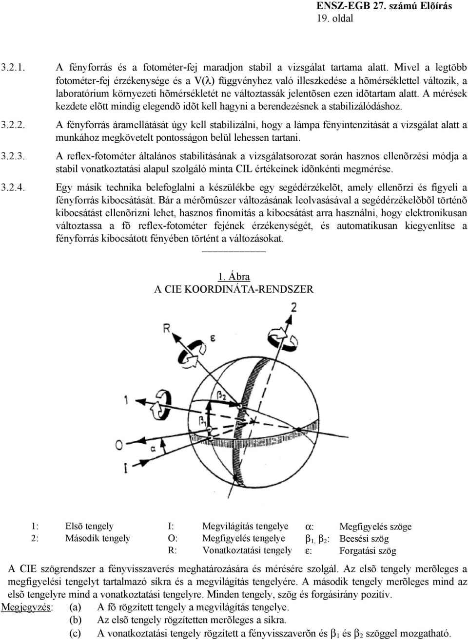 A mérések kezdete elõtt mindig elegendõ idõt kell hagyni a berendezésnek a stabilizálódáshoz. 3.2.