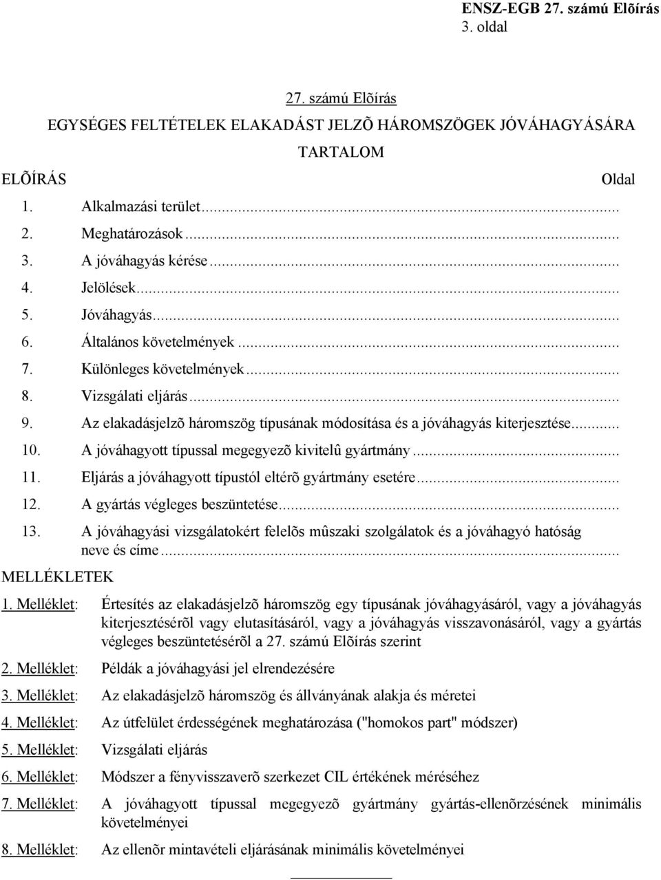 A jóváhagyott típussal megegyezõ kivitelû gyártmány... 11. Eljárás a jóváhagyott típustól eltérõ gyártmány esetére... 12. A gyártás végleges beszüntetése... 13.