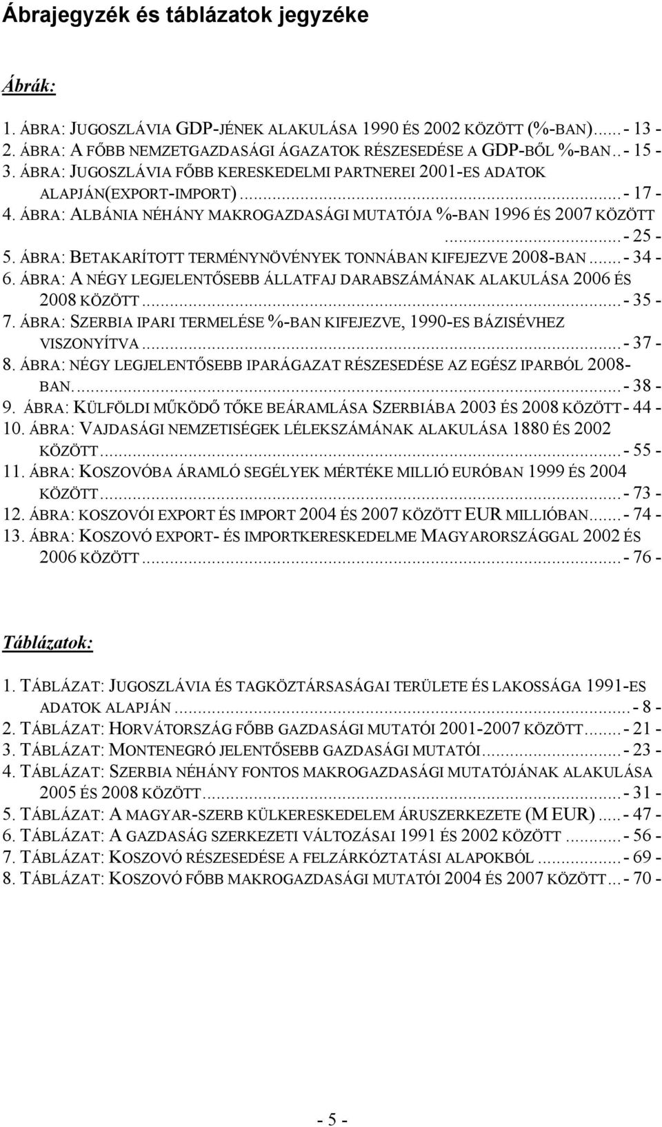 ÁBRA: BETAKARÍTOTT TERMÉNYNÖVÉNYEK TONNÁBAN KIFEJEZVE 2008-BAN...- 34-6. ÁBRA: A NÉGY LEGJELENTŐSEBB ÁLLATFAJ DARABSZÁMÁNAK ALAKULÁSA 2006 ÉS 2008 KÖZÖTT...- 35-7.