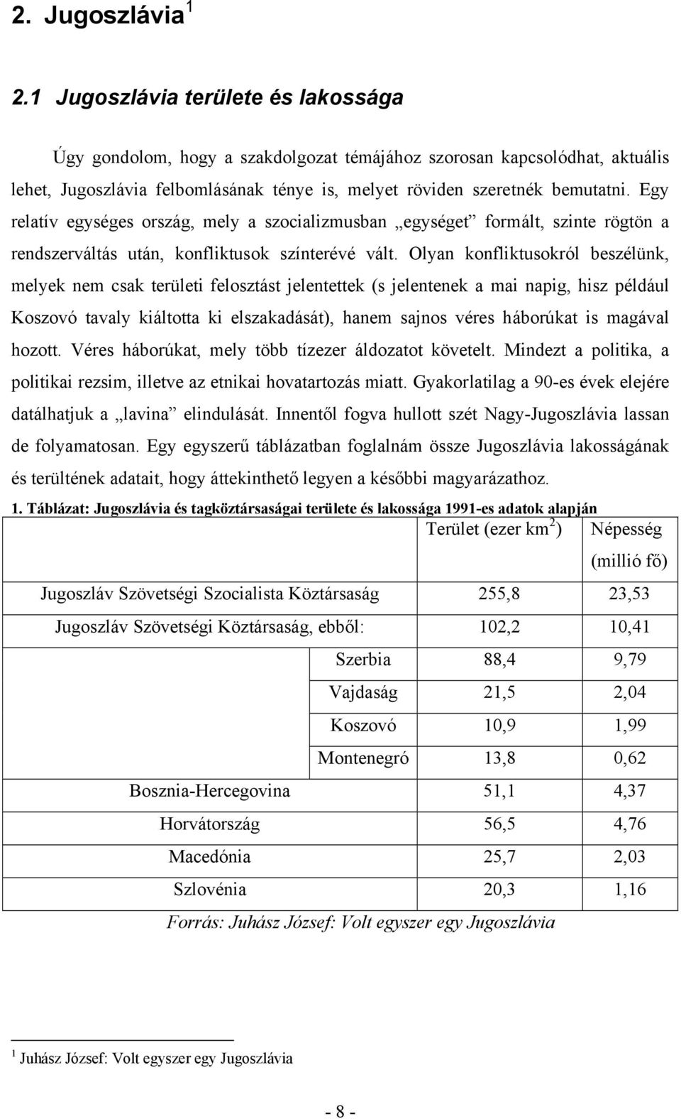 Egy relatív egységes ország, mely a szocializmusban egységet formált, szinte rögtön a rendszerváltás után, konfliktusok színterévé vált.