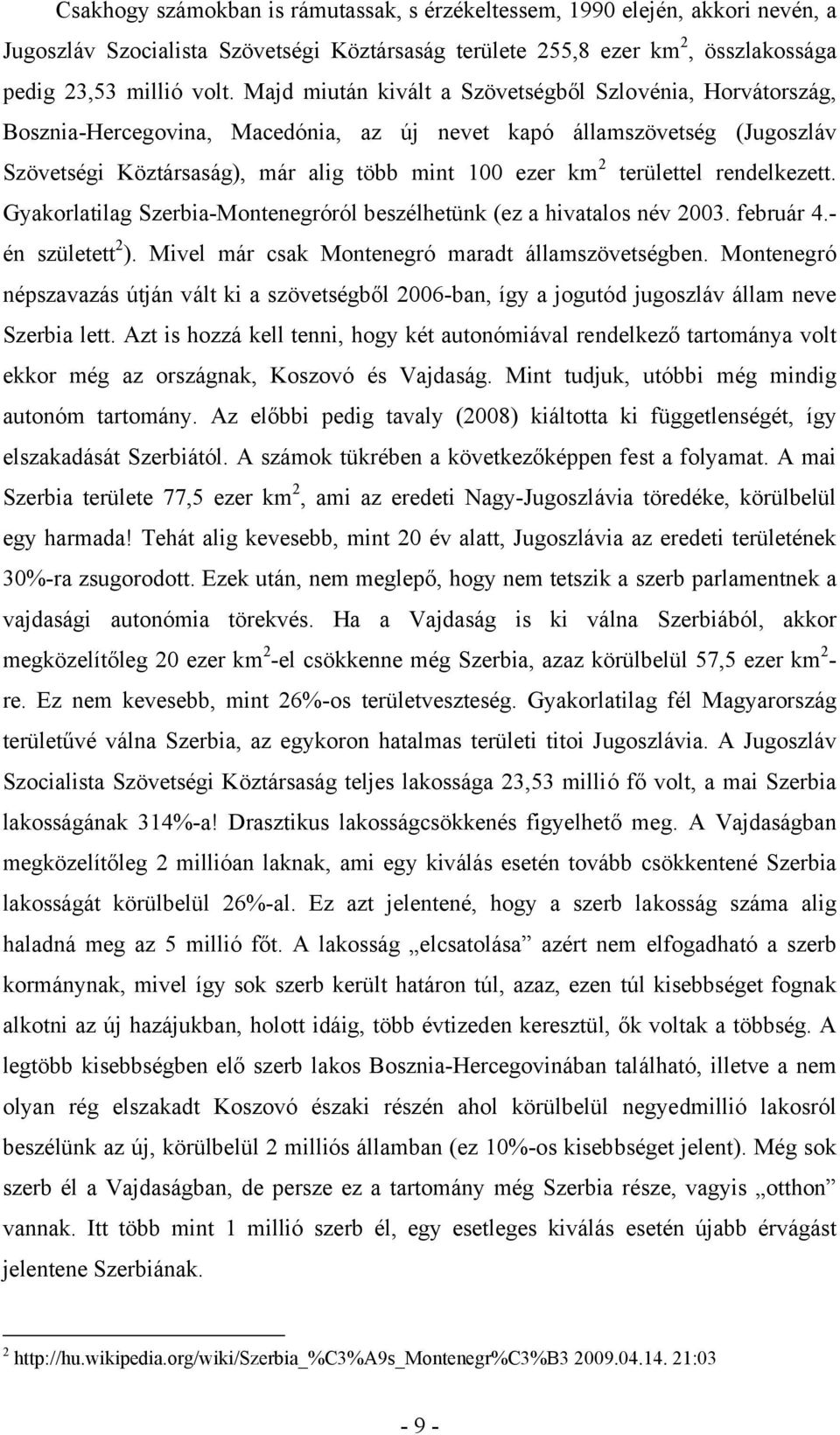 területtel rendelkezett. Gyakorlatilag Szerbia-Montenegróról beszélhetünk (ez a hivatalos név 2003. február 4.- én született 2 ). Mivel már csak Montenegró maradt államszövetségben.