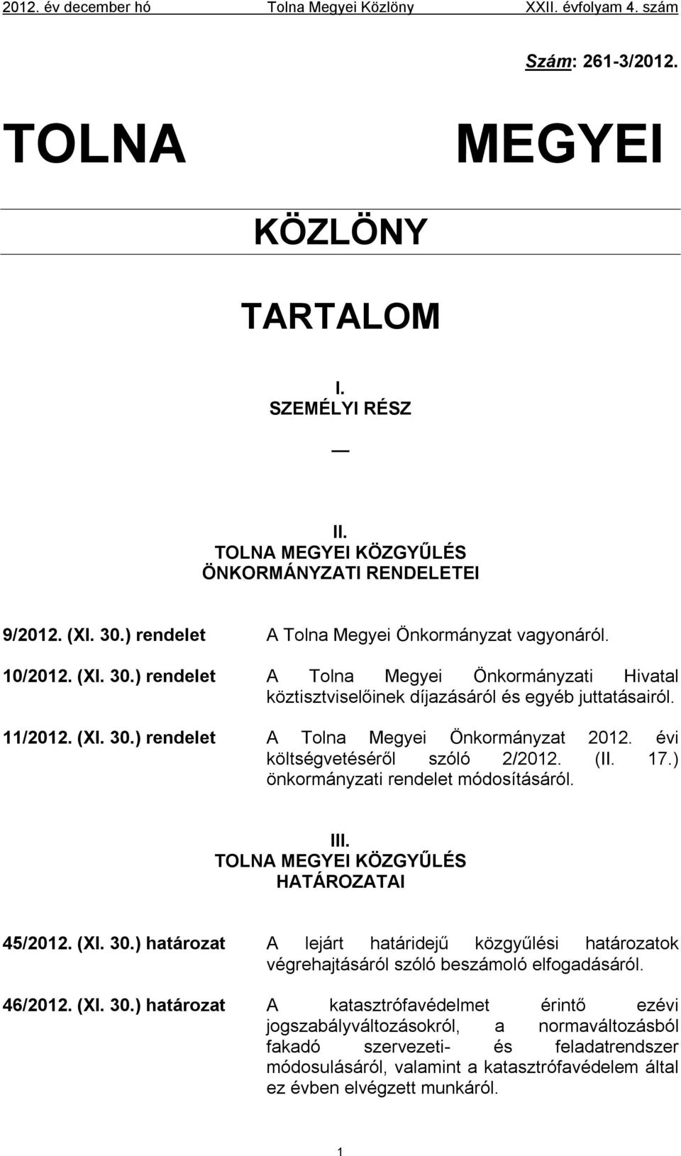 évi költségvetéséről szóló 2/2012. (II. 17.) önkormányzati rendelet módosításáról. III. TOLNA MEGYEI KÖZGYŰLÉS HATÁROZATAI 45/2012. (XI. 30.