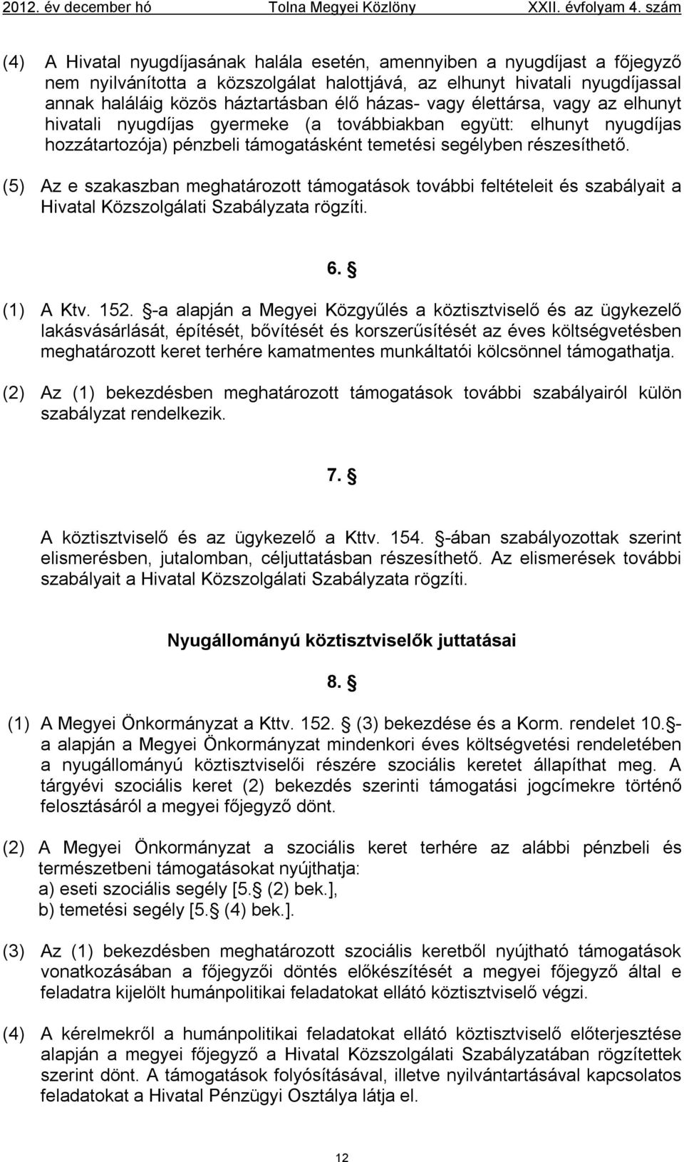 házas- vagy élettársa, vagy az elhunyt hivatali nyugdíjas gyermeke (a továbbiakban együtt: elhunyt nyugdíjas hozzátartozója) pénzbeli támogatásként temetési segélyben részesíthető.