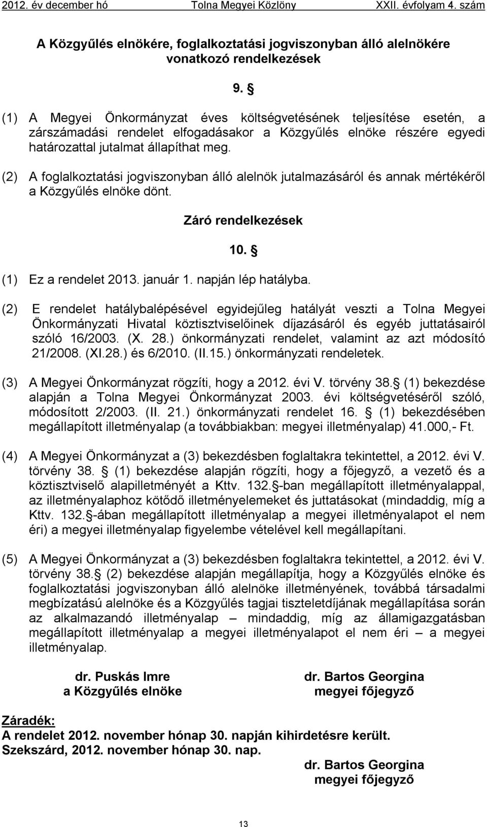 (2) A foglalkoztatási jogviszonyban álló alelnök jutalmazásáról és annak mértékéről a Közgyűlés elnöke dönt. Záró rendelkezések 10. (1) Ez a rendelet 2013. január 1. napján lép hatályba.