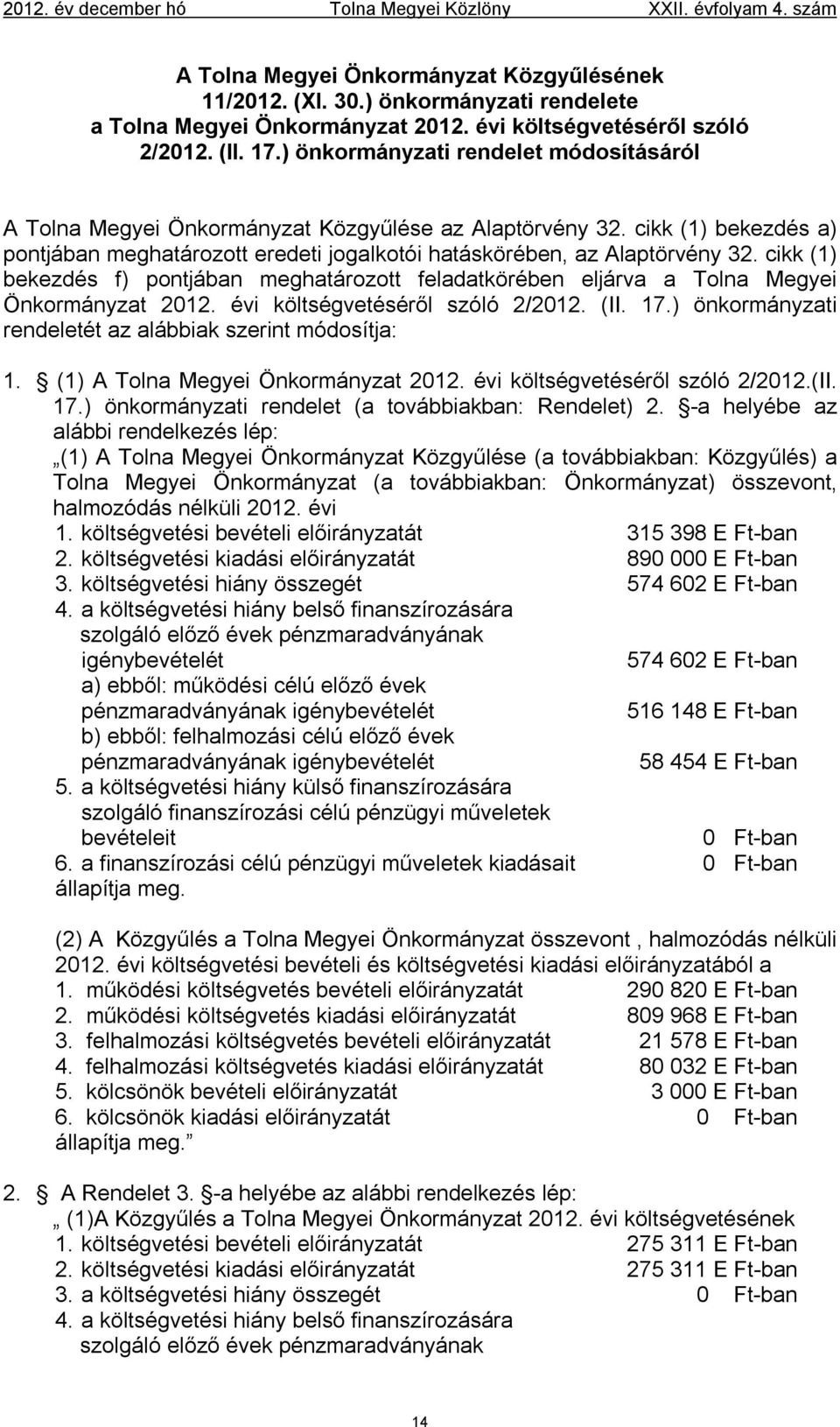 cikk (1) bekezdés a) pontjában meghatározott eredeti jogalkotói hatáskörében, az Alaptörvény 32. cikk (1) bekezdés f) pontjában meghatározott feladatkörében eljárva a Tolna Megyei Önkormányzat 2012.