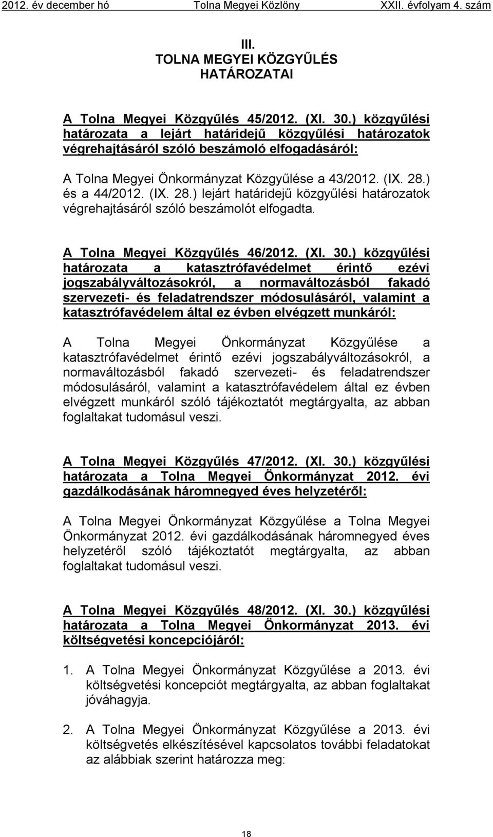 ) és a 44/2012. (IX. 28.) lejárt határidejű közgyűlési határozatok végrehajtásáról szóló beszámolót elfogadta. A Tolna Megyei Közgyűlés 46/2012. (XI. 30.