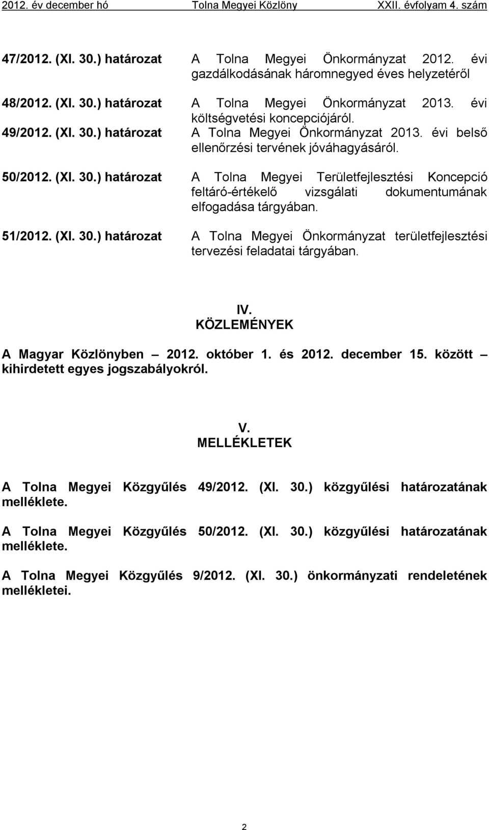 51/2012. (XI. 30.) határozat A Tolna Megyei Önkormányzat területfejlesztési tervezési feladatai tárgyában. IV. KÖZLEMÉNYEK A Magyar Közlönyben 2012. október 1. és 2012. december 15.