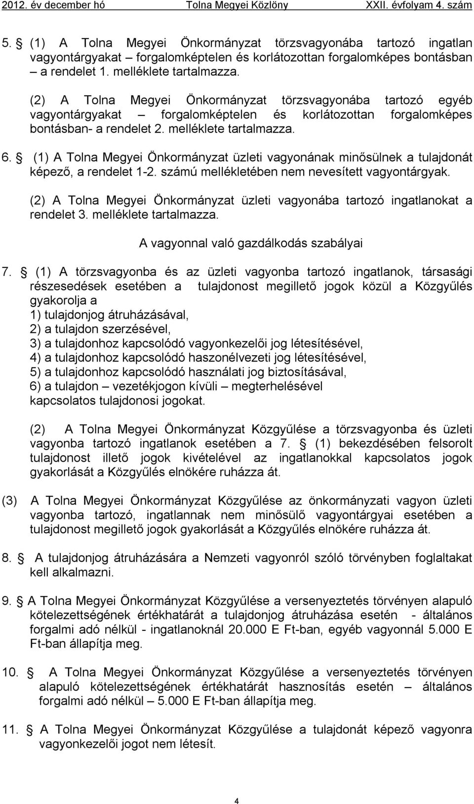 (2) A Tolna Megyei Önkormányzat törzsvagyonába tartozó egyéb vagyontárgyakat forgalomképtelen és korlátozottan forgalomképes bontásban- a rendelet 2. melléklete tartalmazza. 6.