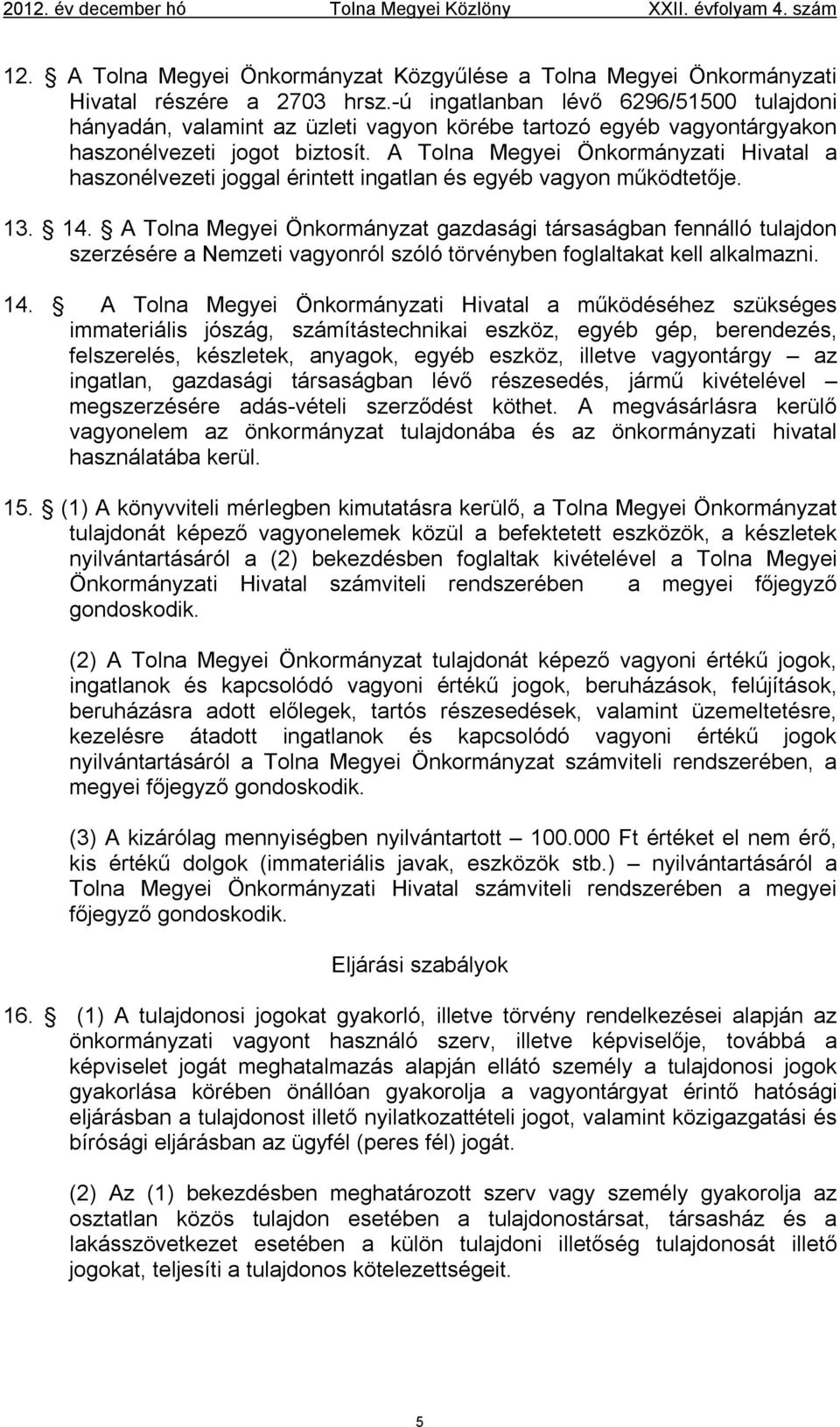 A Tolna Megyei Önkormányzati Hivatal a haszonélvezeti joggal érintett ingatlan és egyéb vagyon működtetője. 13. 14.