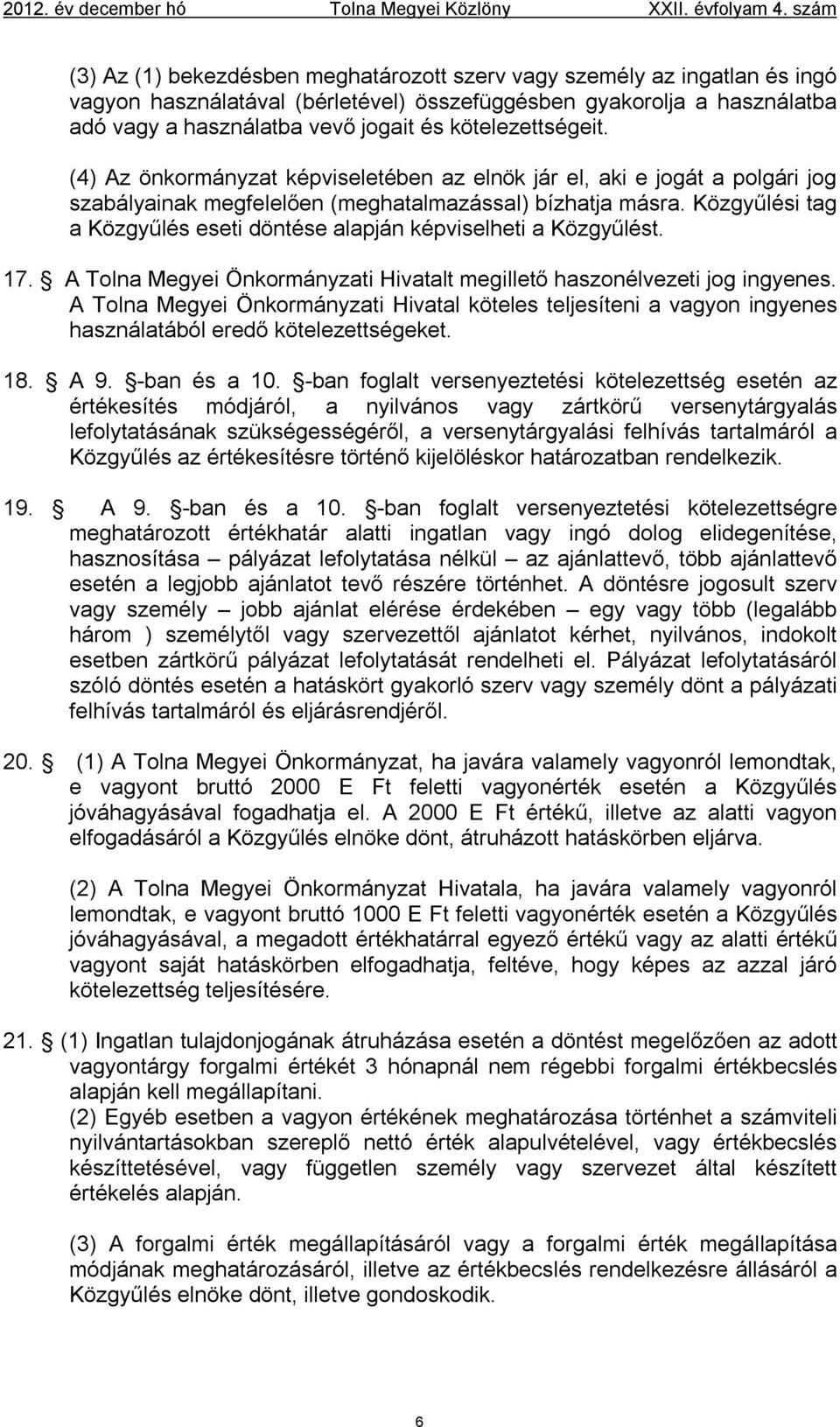 kötelezettségeit. (4) Az önkormányzat képviseletében az elnök jár el, aki e jogát a polgári jog szabályainak megfelelően (meghatalmazással) bízhatja másra.