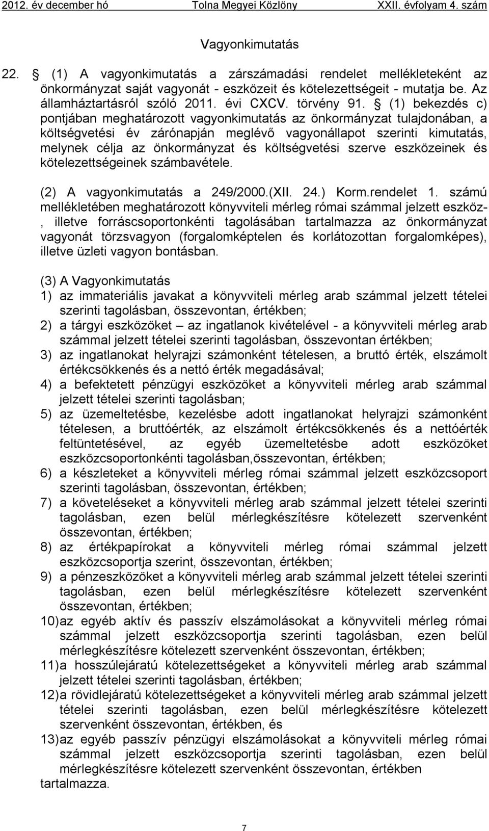 (1) bekezdés c) pontjában meghatározott vagyonkimutatás az önkormányzat tulajdonában, a költségvetési év zárónapján meglévő vagyonállapot szerinti kimutatás, melynek célja az önkormányzat és