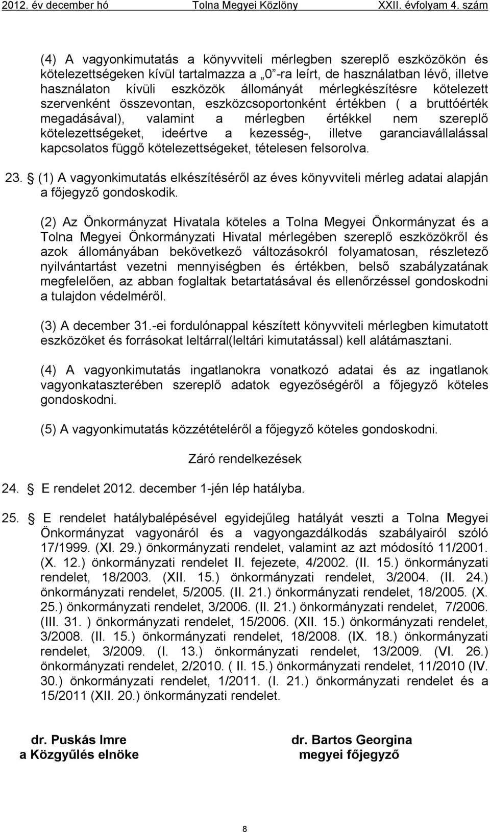 mérlegkészítésre kötelezett szervenként összevontan, eszközcsoportonként értékben ( a bruttóérték megadásával), valamint a mérlegben értékkel nem szereplő kötelezettségeket, ideértve a kezesség-,