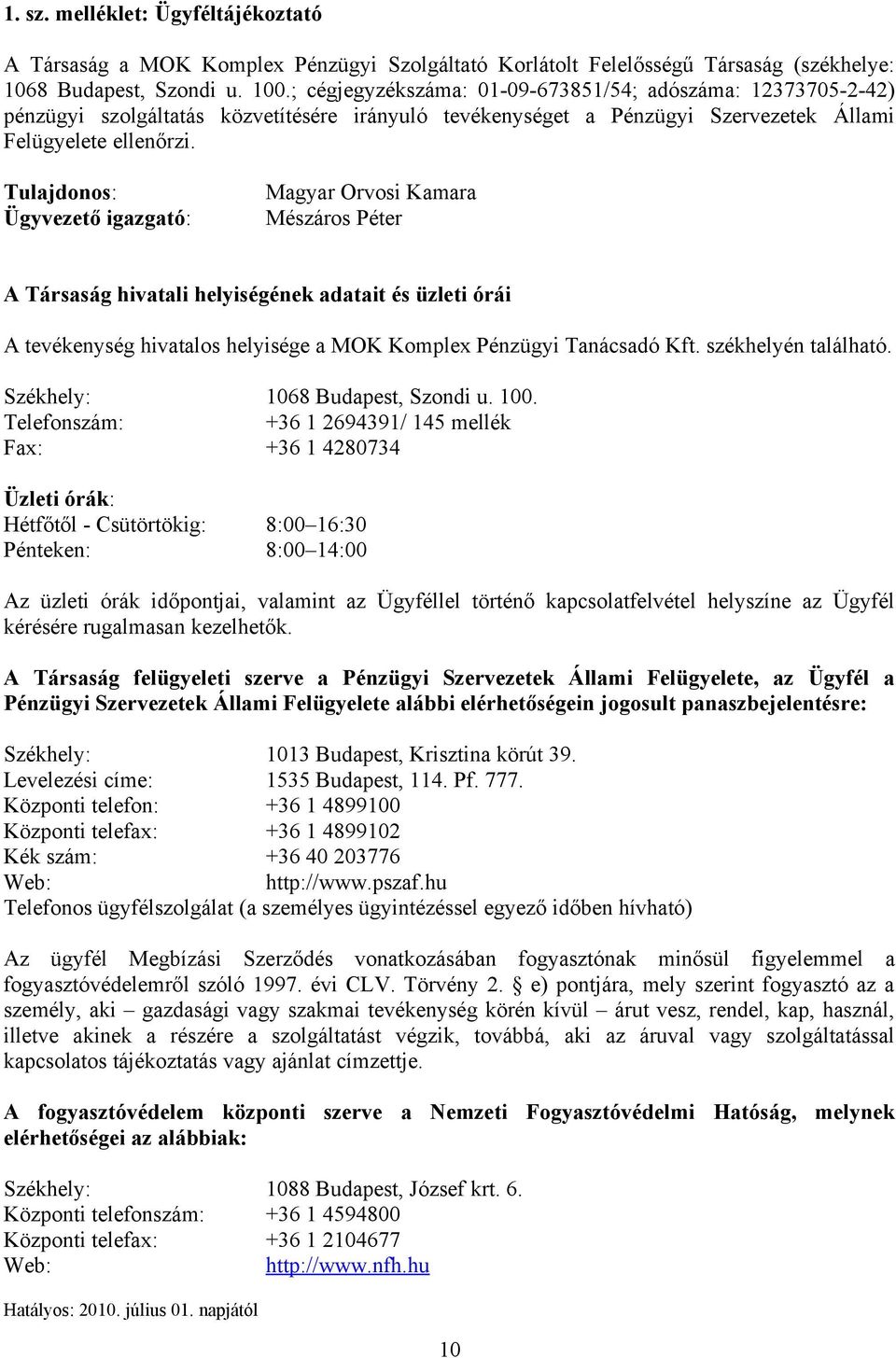 Tulajdonos: Ügyvezető igazgató: Magyar Orvosi Kamara Mészáros Péter A Társaság hivatali helyiségének adatait és üzleti órái A tevékenység hivatalos helyisége a MOK Komplex Pénzügyi Tanácsadó Kft.