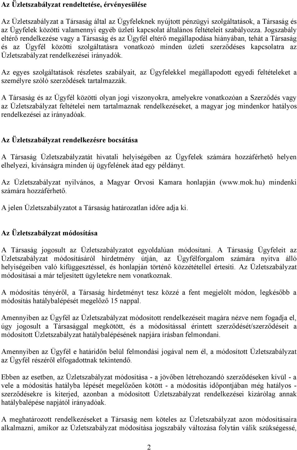 Jogszabály eltérő rendelkezése vagy a Társaság és az Ügyfél eltérő megállapodása hiányában, tehát a Társaság és az Ügyfél közötti szolgáltatásra vonatkozó minden üzleti szerződéses kapcsolatra az