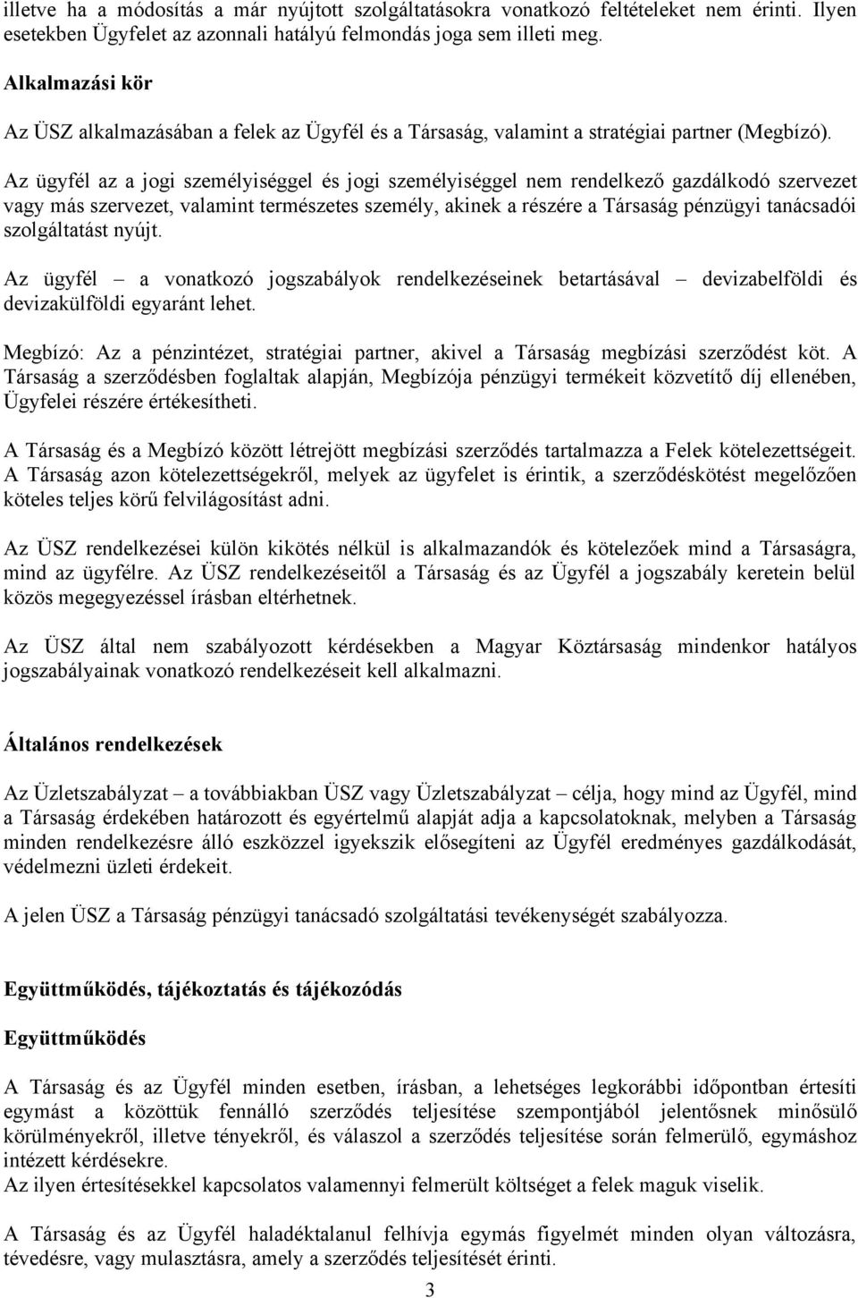 Az ügyfél az a jogi személyiséggel és jogi személyiséggel nem rendelkező gazdálkodó szervezet vagy más szervezet, valamint természetes személy, akinek a részére a Társaság pénzügyi tanácsadói