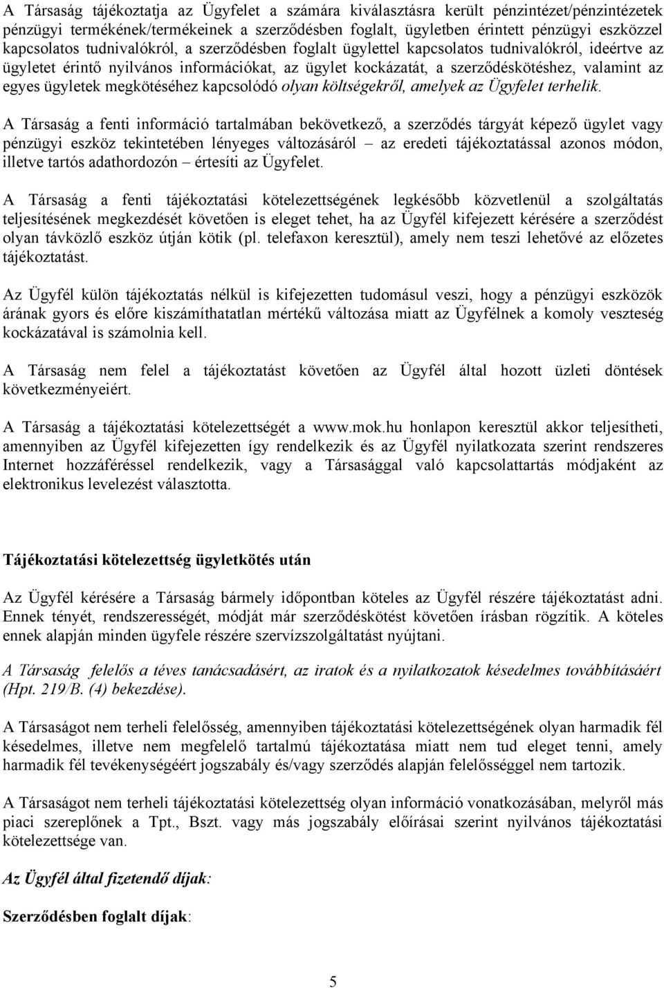 megkötéséhez kapcsolódó olyan költségekről, amelyek az Ügyfelet terhelik.