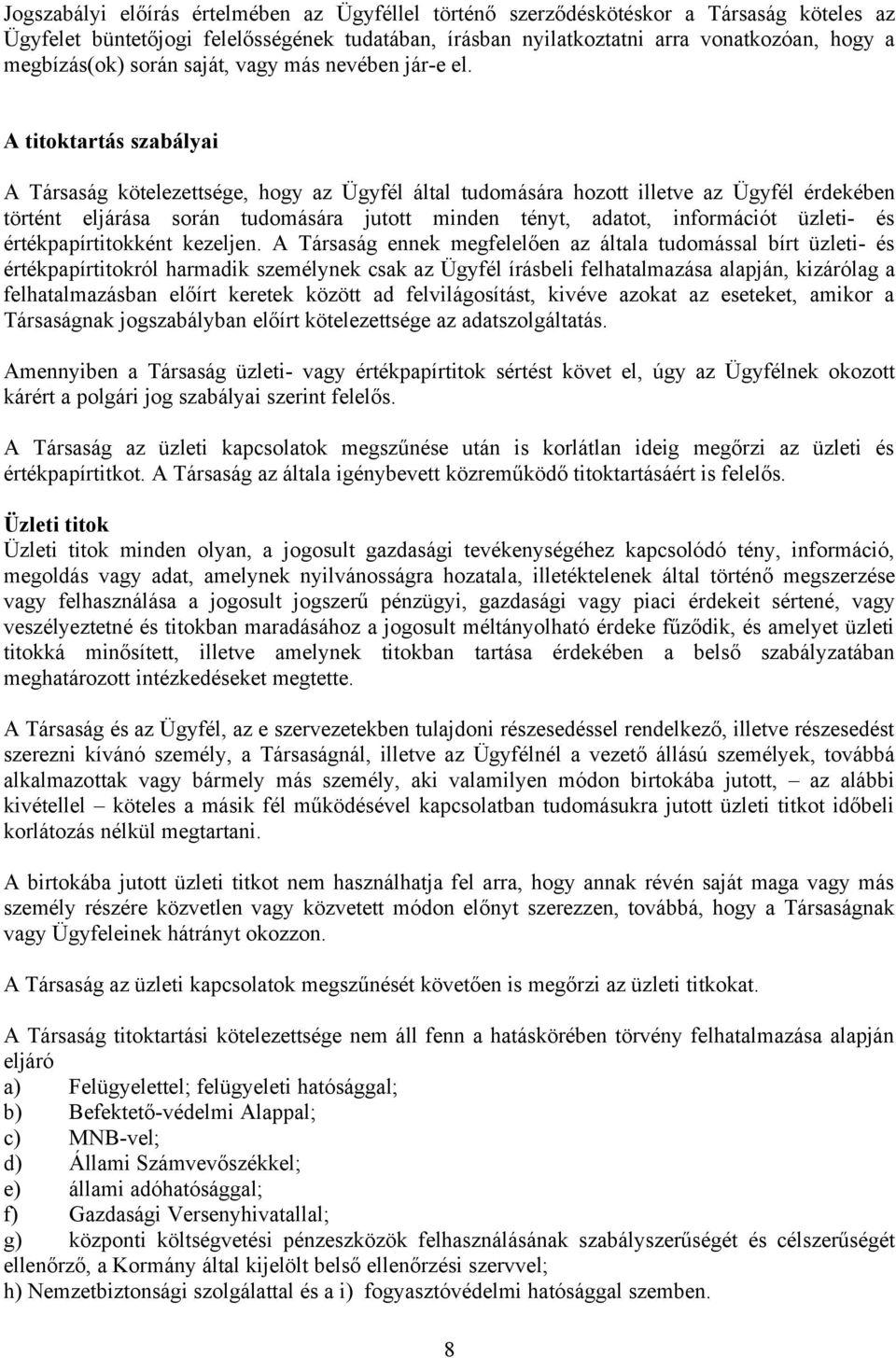 A titoktartás szabályai A Társaság kötelezettsége, hogy az Ügyfél által tudomására hozott illetve az Ügyfél érdekében történt eljárása során tudomására jutott minden tényt, adatot, információt