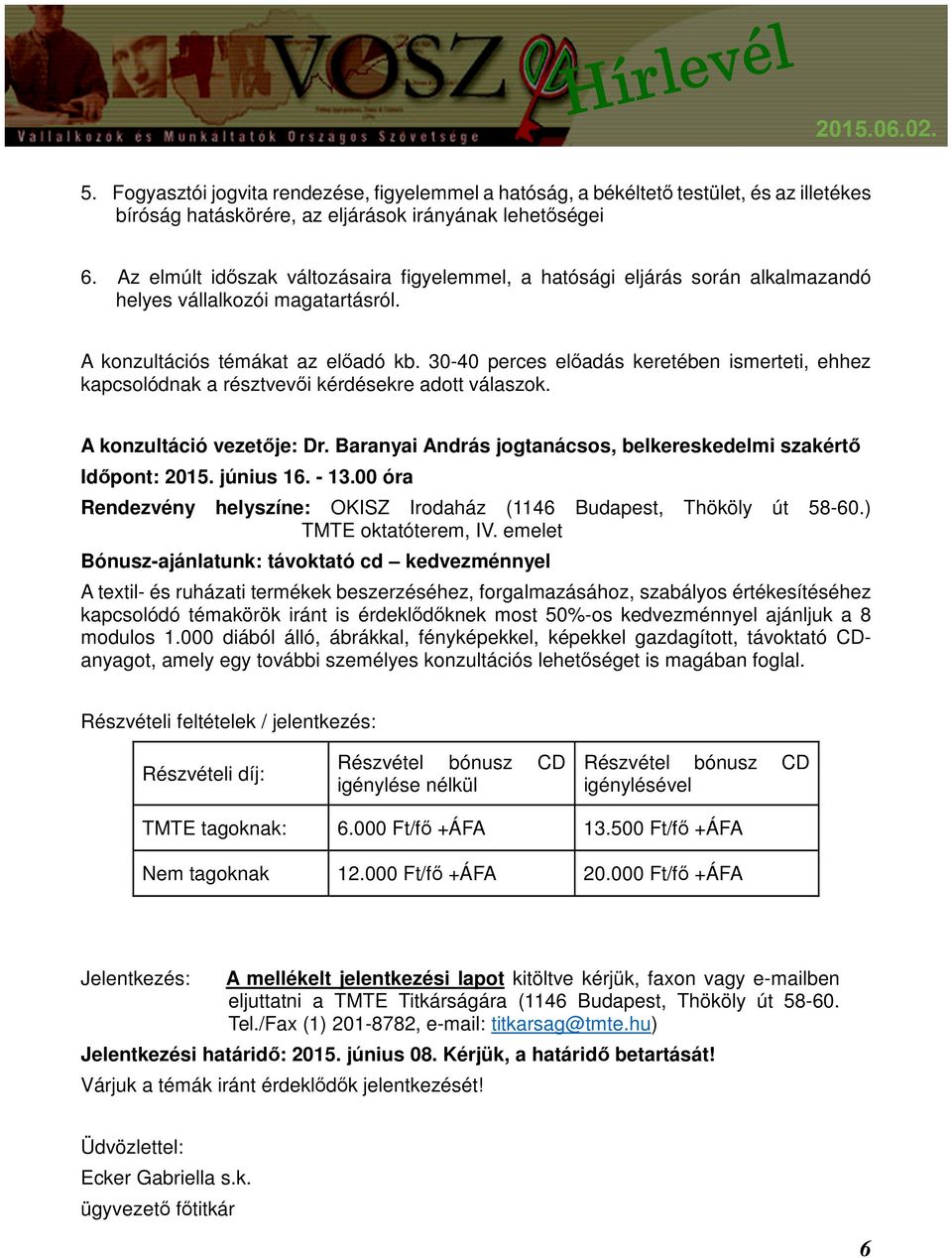 30-40 perces előadás keretében ismerteti, ehhez kapcsolódnak a résztvevői kérdésekre adott válaszok. A konzultáció vezetője: Dr. Baranyai András jogtanácsos, belkereskedelmi szakértő Időpont: 2015.