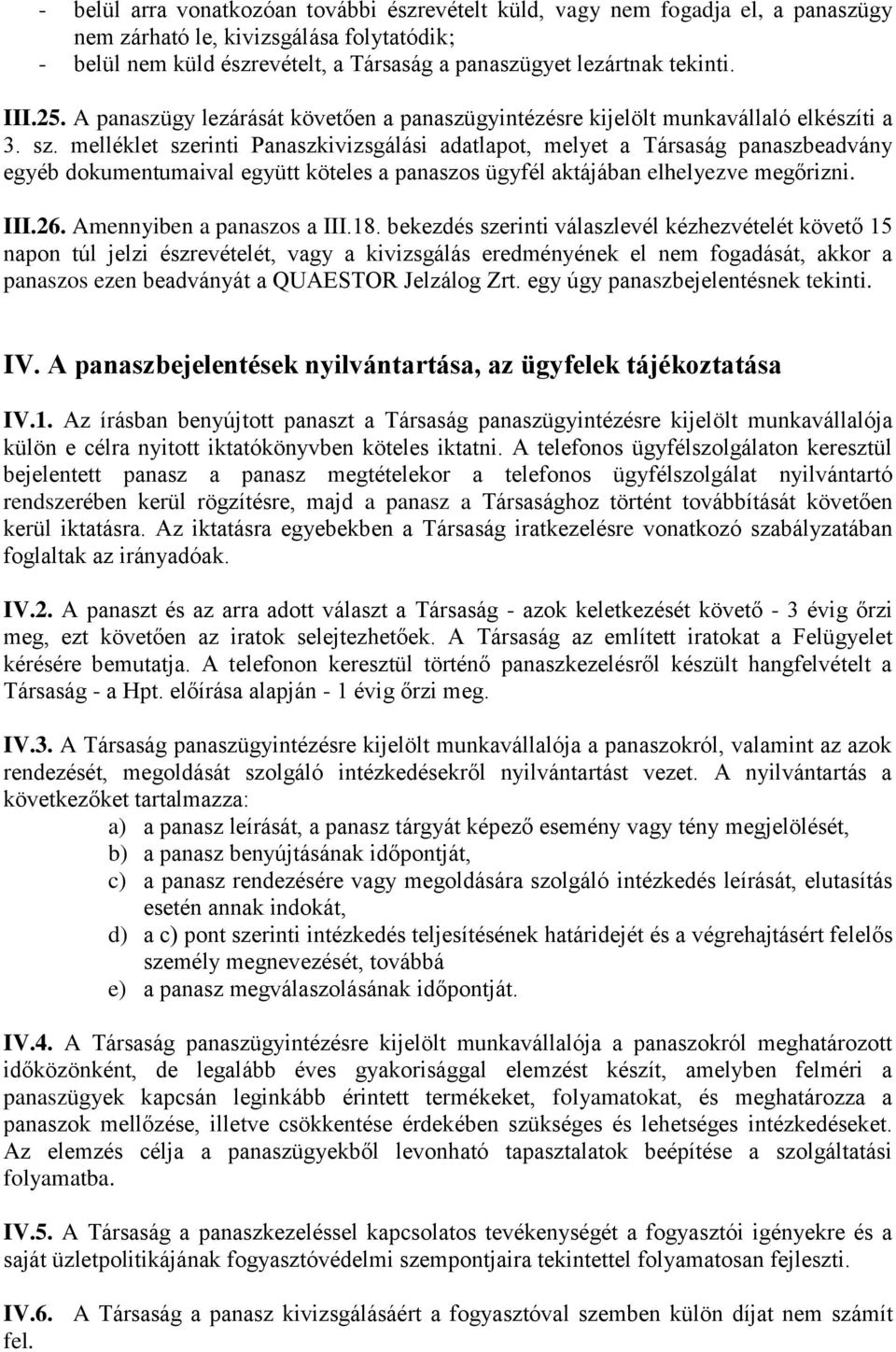 melléklet szerinti Panaszkivizsgálási adatlapot, melyet a Társaság panaszbeadvány egyéb dokumentumaival együtt köteles a panaszos ügyfél aktájában elhelyezve megőrizni. III.26.