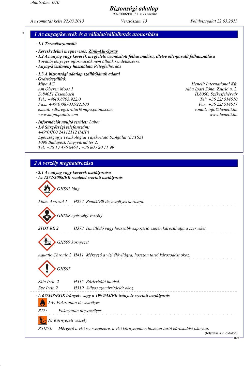 3 A biztonsági adatlap szállítójának adatai Gyártó/szállító: Mipa AG Henelit International Kft. Am Oberen Moos 1 Alba Ipari Zóna, Zsurló u. 2. D.84051 Essenbach H.8000, Székesfehérvár Tel.