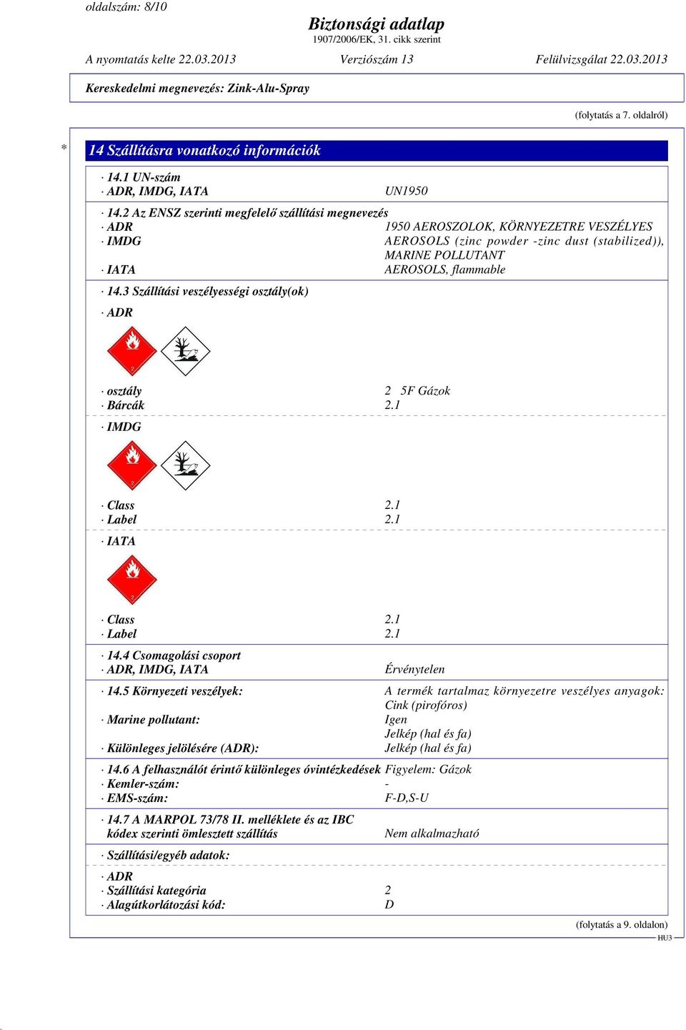 3 Szállítási veszélyességi osztály(ok) ADR osztály 2 5F Gázok Bárcák 2.1 IMDG Class 2.1 Label 2.1 IATA Class 2.1 Label 2.1 14.4 Csomagolási csoport ADR, IMDG, IATA Érvénytelen 14.