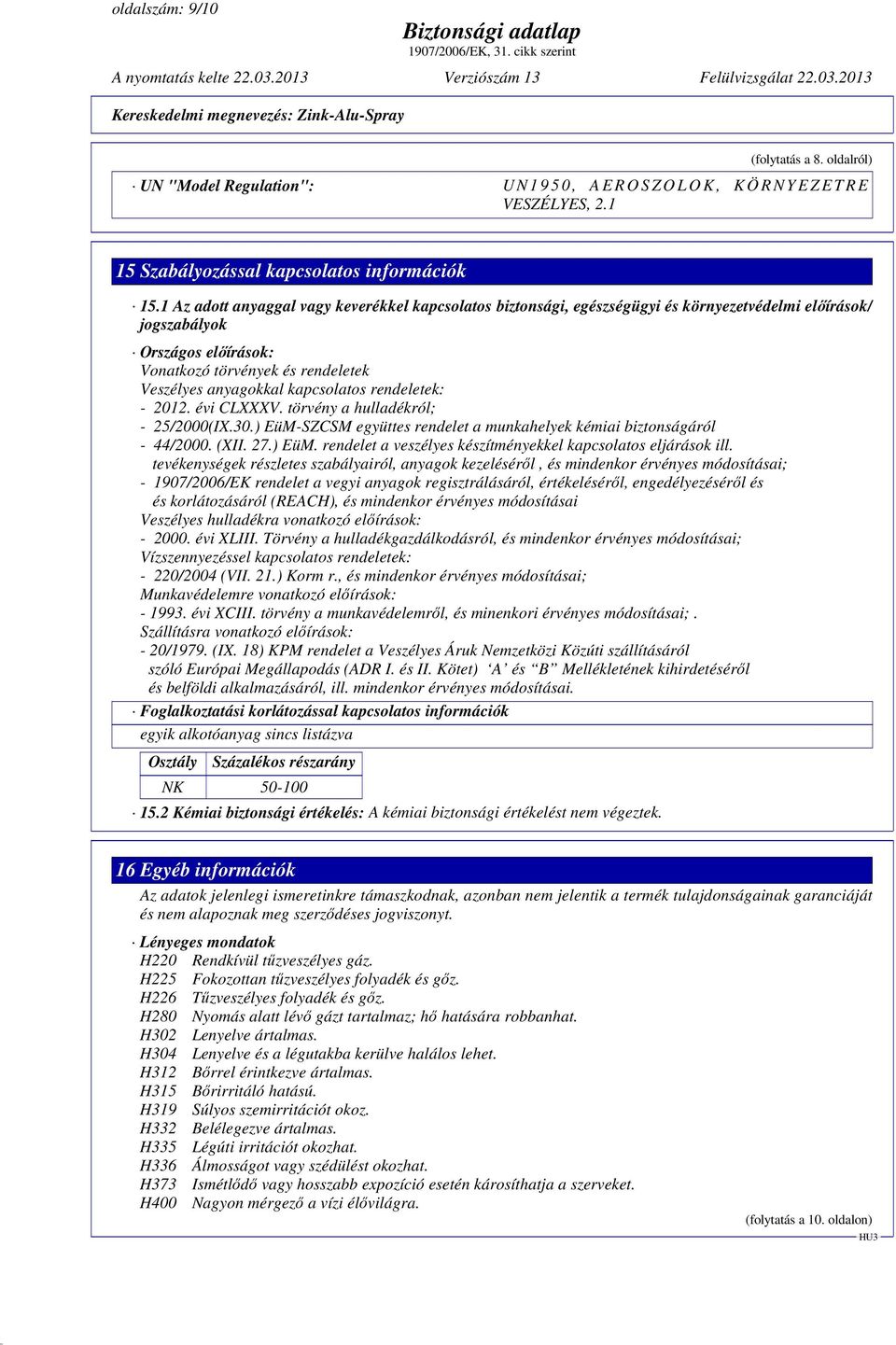 kapcsolatos rendeletek: - 2012. évi CLXXXV. törvény a hulladékról; - 25/2000(IX.30.) EüM-SZCSM együttes rendelet a munkahelyek kémiai biztonságáról - 44/2000. (XII. 27.) EüM. rendelet a veszélyes készítményekkel kapcsolatos eljárások ill.