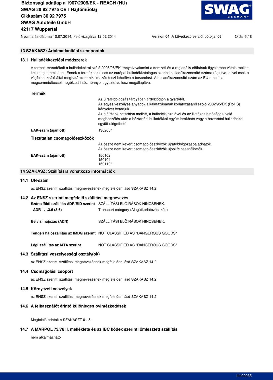 Termék Az egyes veszélyes anyagok alkalmazásának korlátozásáról szóló 2002/95/EK (RoHS) irányelvet betartjuk.