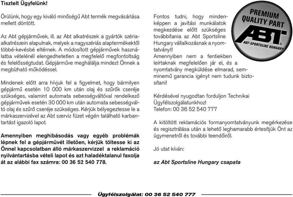 A módosított gépjárművek használatba vételénél elengedhetetlen a megfelelő megfontoltság és felelősségtudat. Gépjárműve meghálálja mindezt Önnek a megbízható működéssel.