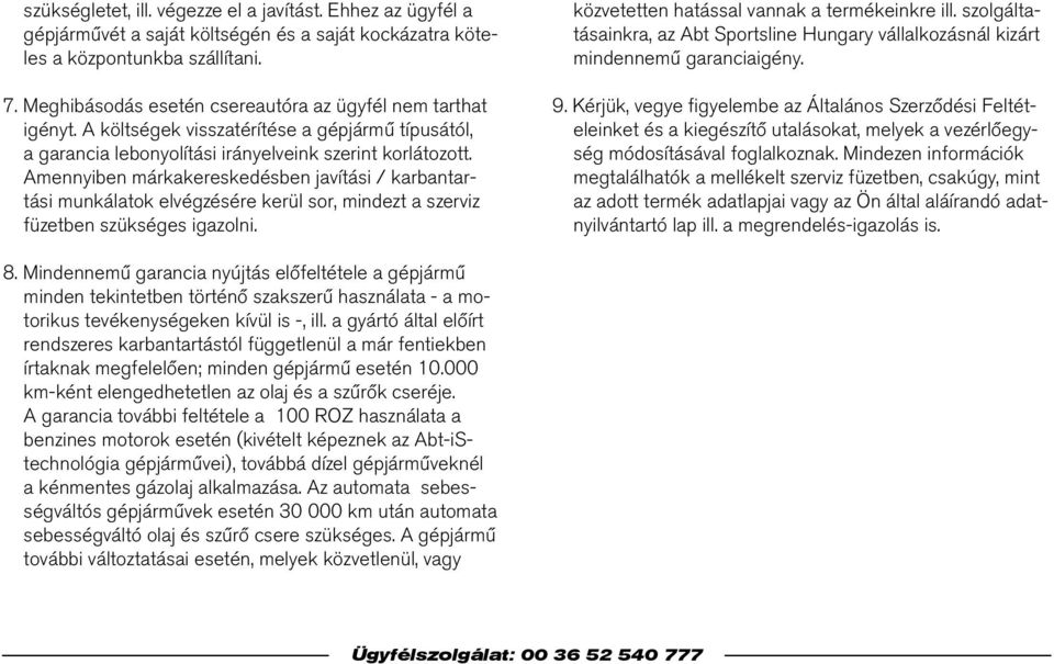 Amennyiben márkakereskedésben javítási / karbantartási munkálatok elvégzésére kerül sor, mindezt a szerviz füzetben szükséges igazolni. közvetetten hatással vannak a termékeinkre ill.