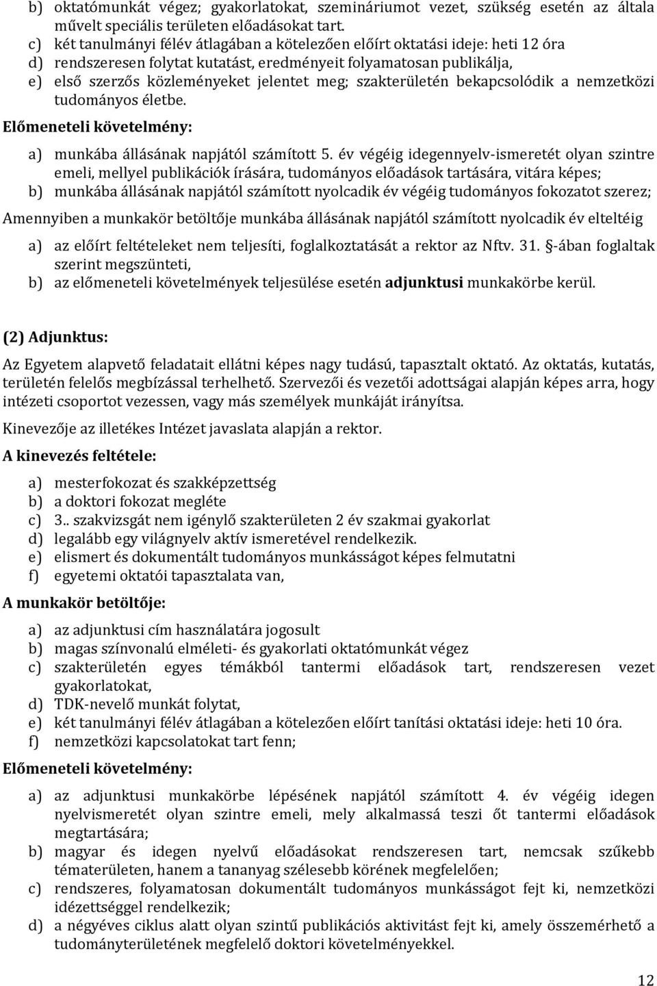 szakterületén bekapcsolódik a nemzetközi tudományos életbe. Előmeneteli követelmény: a) munkába állásának napjától számított 5.