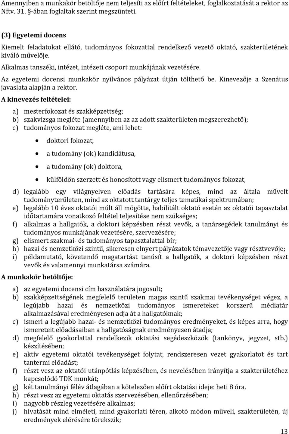 Az egyetemi docensi munkakör nyilvános pályázat útján tölthető be. Kinevezője a Szenátus javaslata alapján a rektor.