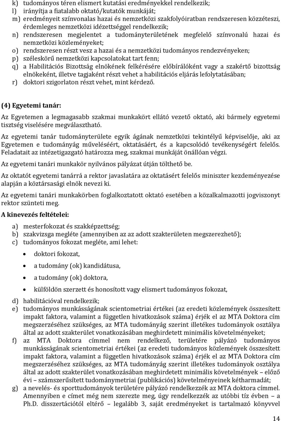 hazai és a nemzetközi tudományos rendezvényeken; p) széleskörű nemzetközi kapcsolatokat tart fenn; q) a Habilitációs Bizottság elnökének felkérésére előbírálóként vagy a szakértő bizottság