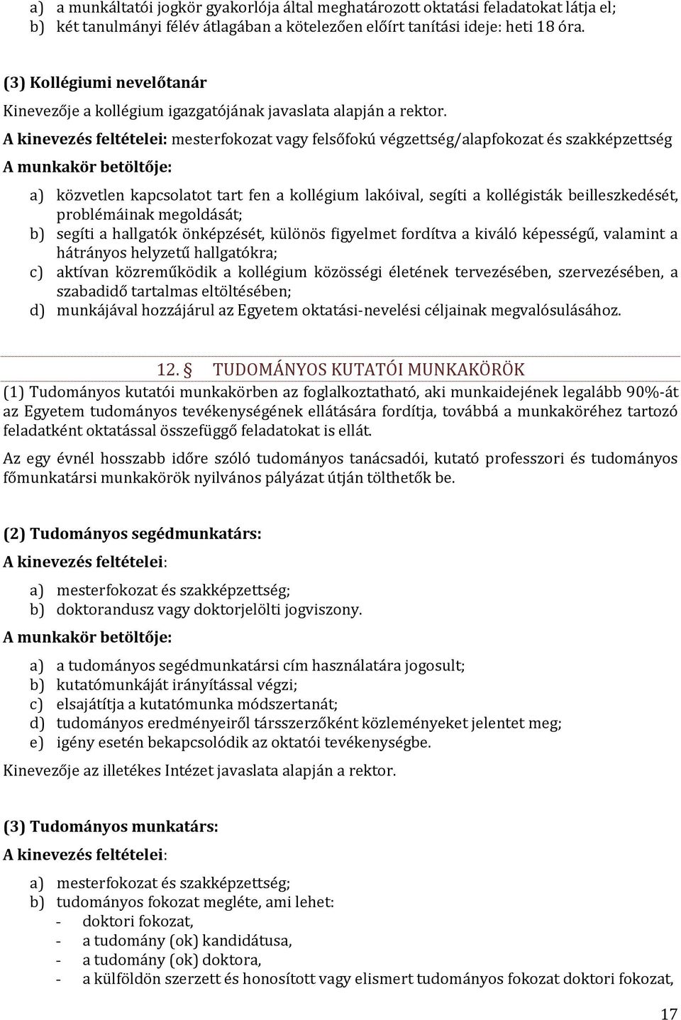 A kinevezés feltételei: mesterfokozat vagy felsőfokú végzettség/alapfokozat és szakképzettség A munkakör betöltője: a) közvetlen kapcsolatot tart fen a kollégium lakóival, segíti a kollégisták