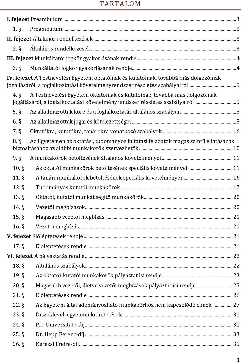 fejezet A Testnevelési Egyetem oktatóinak és kutatóinak, továbbá más dolgozóinak jogállásáról, a foglalkoztatási követelményrendszer részletes szabályairól... 5 4.