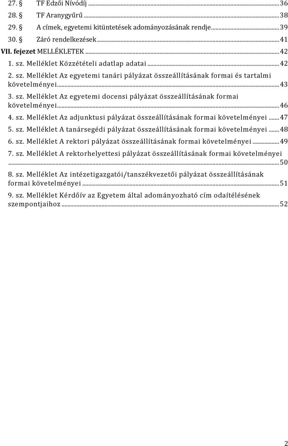 .. 46 4. sz. Melléklet Az adjunktusi pályázat összeállításának formai követelményei... 47 5. sz. Melléklet A tanársegédi pályázat összeállításának formai követelményei... 48 6. sz. Melléklet A rektori pályázat összeállításának formai követelményei.