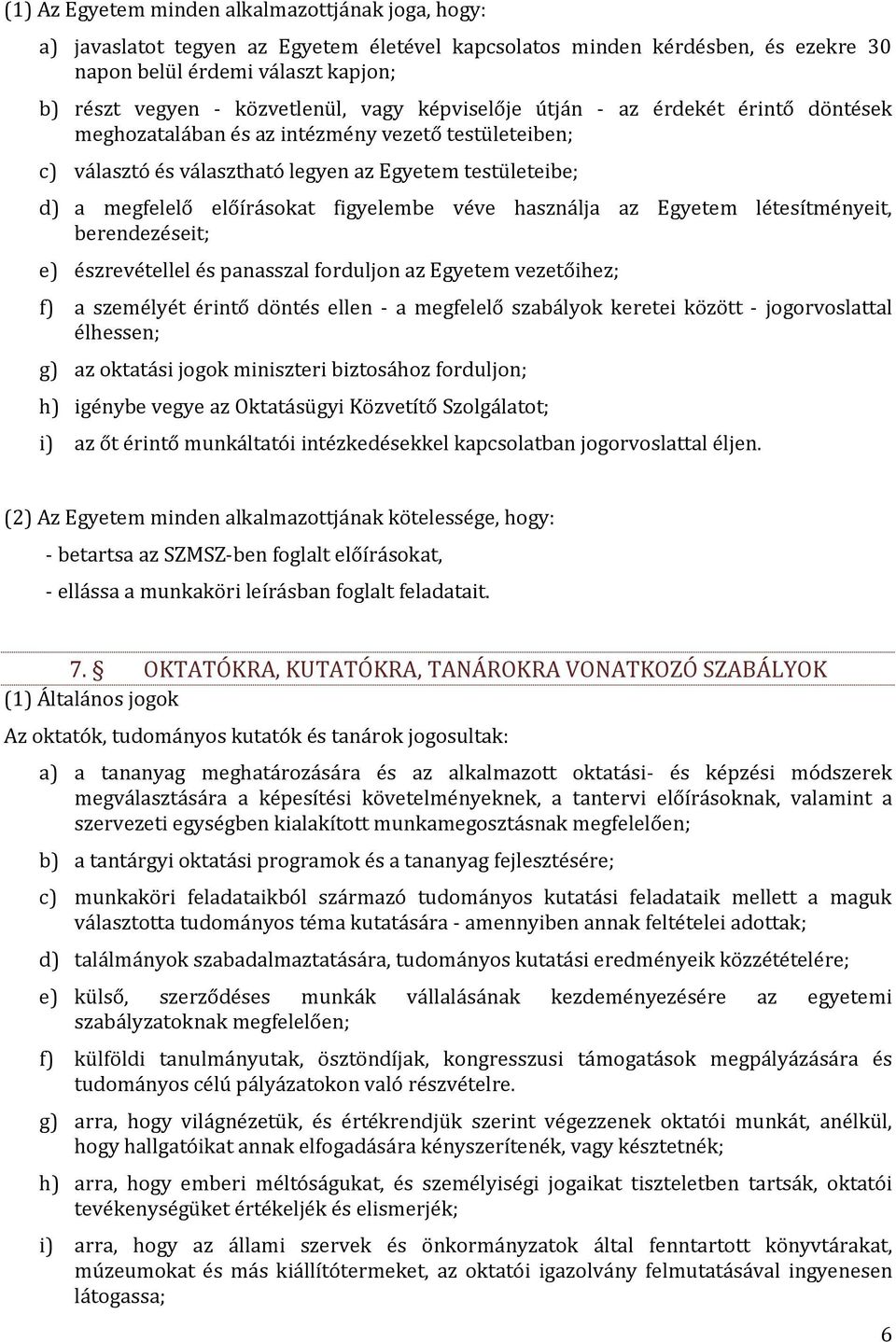 előírásokat figyelembe véve használja az Egyetem létesítményeit, berendezéseit; e) észrevétellel és panasszal forduljon az Egyetem vezetőihez; f) a személyét érintő döntés ellen - a megfelelő