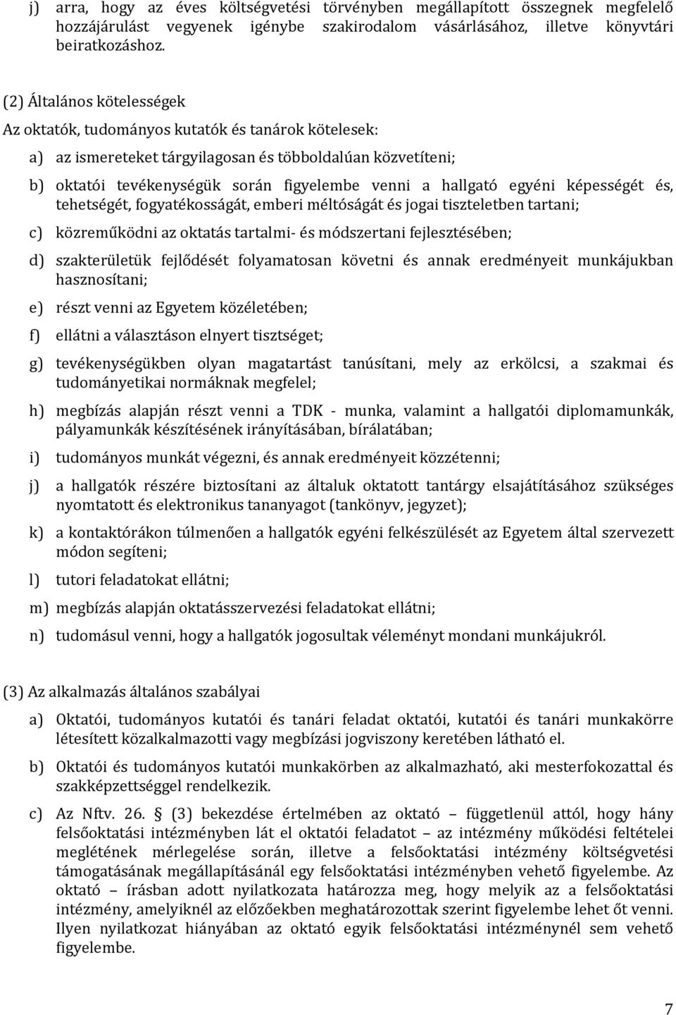 egyéni képességét és, tehetségét, fogyatékosságát, emberi méltóságát és jogai tiszteletben tartani; c) közreműködni az oktatás tartalmi- és módszertani fejlesztésében; d) szakterületük fejlődését