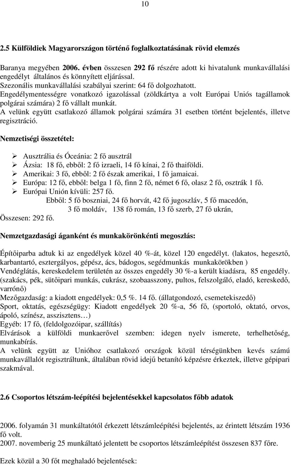 Engedélymentességre vonatkozó igazolással (zöldkártya a volt Európai Uniós tagállamok polgárai számára) 2 fı vállalt munkát.