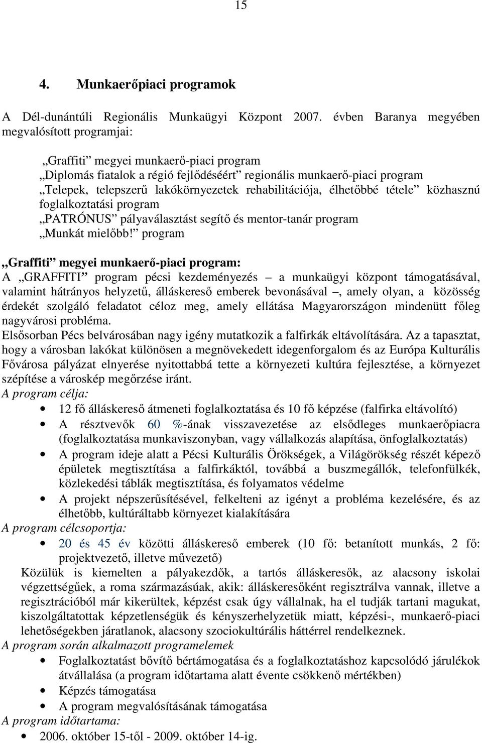 rehabilitációja, élhetıbbé tétele közhasznú foglalkoztatási program PATRÓNUS pályaválasztást segítı és mentor-tanár program Munkát mielıbb!