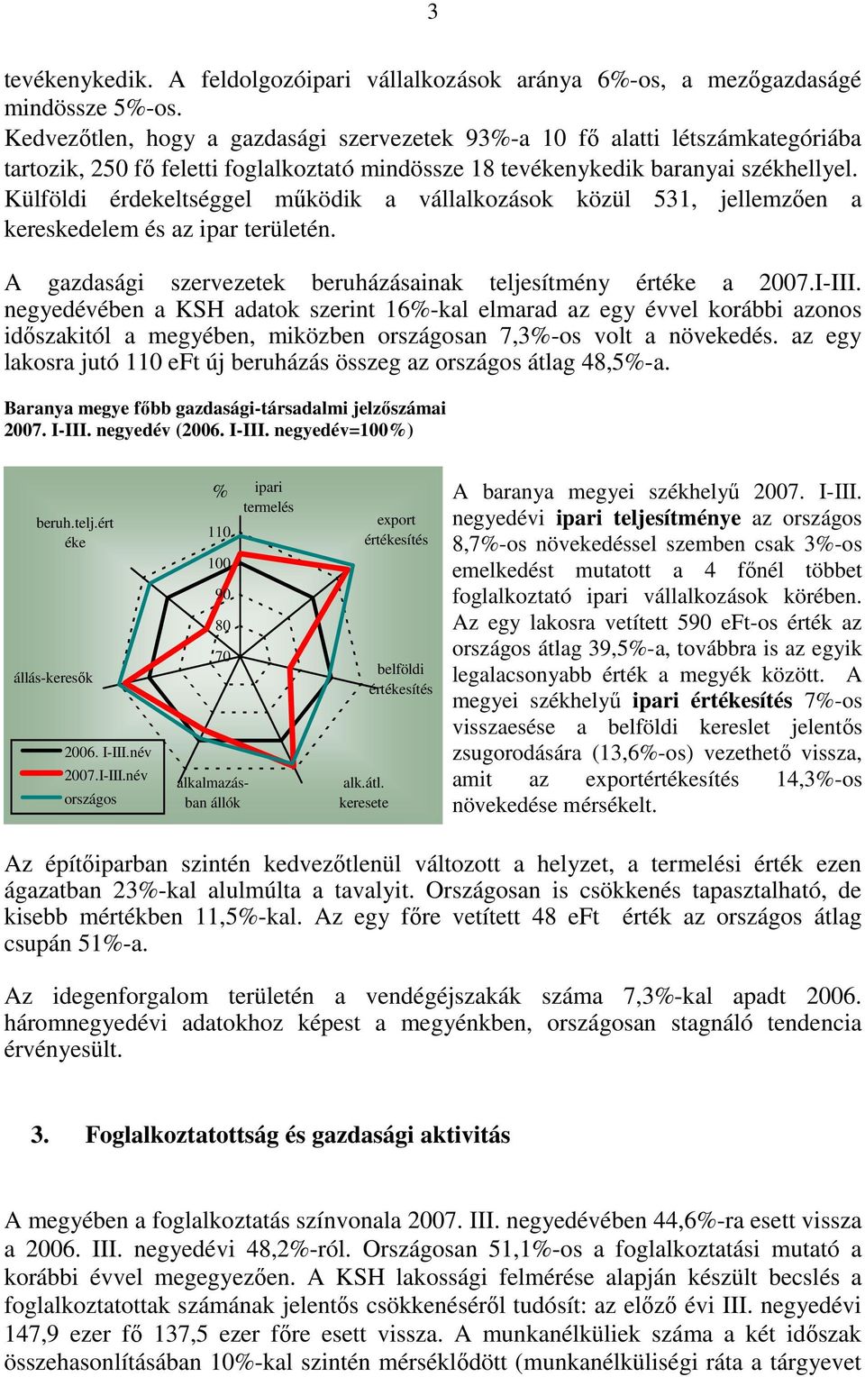 Külföldi érdekeltséggel mőködik a vállalkozások közül 531, jellemzıen a kereskedelem és az ipar területén. A gazdasági szervezetek beruházásainak teljesítmény értéke a 2007.I-III.