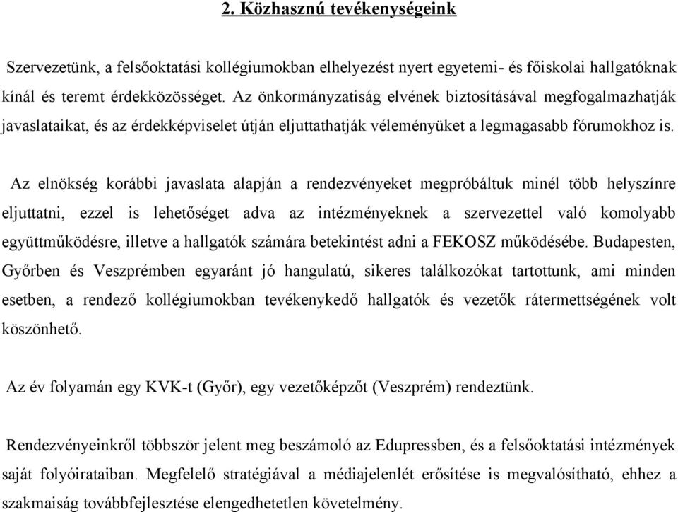 Az elnökség korábbi javaslata alapján a rendezvényeket megpróbáltuk minél több helyszínre eljuttatni, ezzel is lehetőséget adva az intézményeknek a szervezettel való komolyabb együttműködésre,