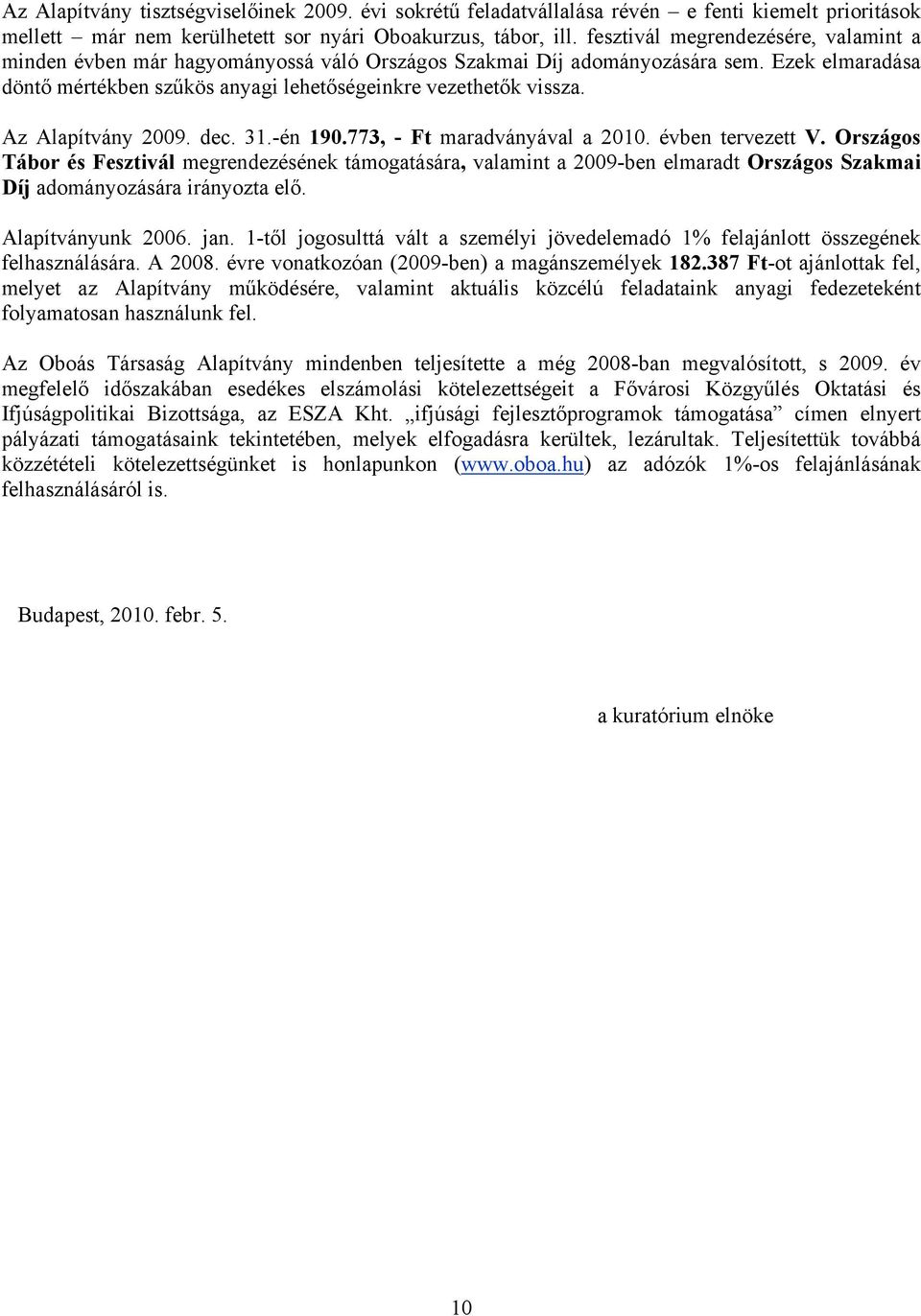 Az Alapítvány 2009. dec. 31.-én 190.773, - Ft maradványával a 2010. évben tervezett V.